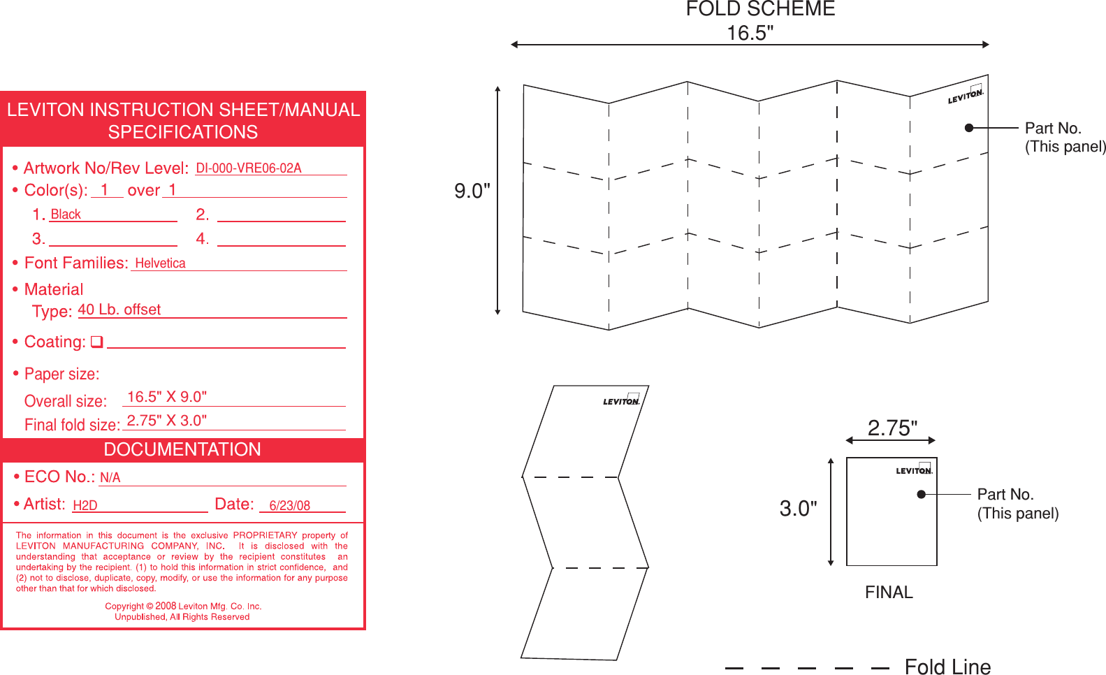 DOCUMENTATIONLEVITON INSTRUCTION SHEET/MANUALSPECIFICATIONSH2D 6/23/082008Helvetica DI-000-VRE06-02ABlackN/AFinal fold size:40 Lb. o f fse t 2.75&quot; X 3.0&quot; Overall size:16.5&quot; X 9.0&quot; Paper size:FOLD SCHEME 9.0&quot; 16.5&quot; 2.75&quot; 3.0&quot; FINAL Fold LinePart No.(This panel)Part No.(This panel)