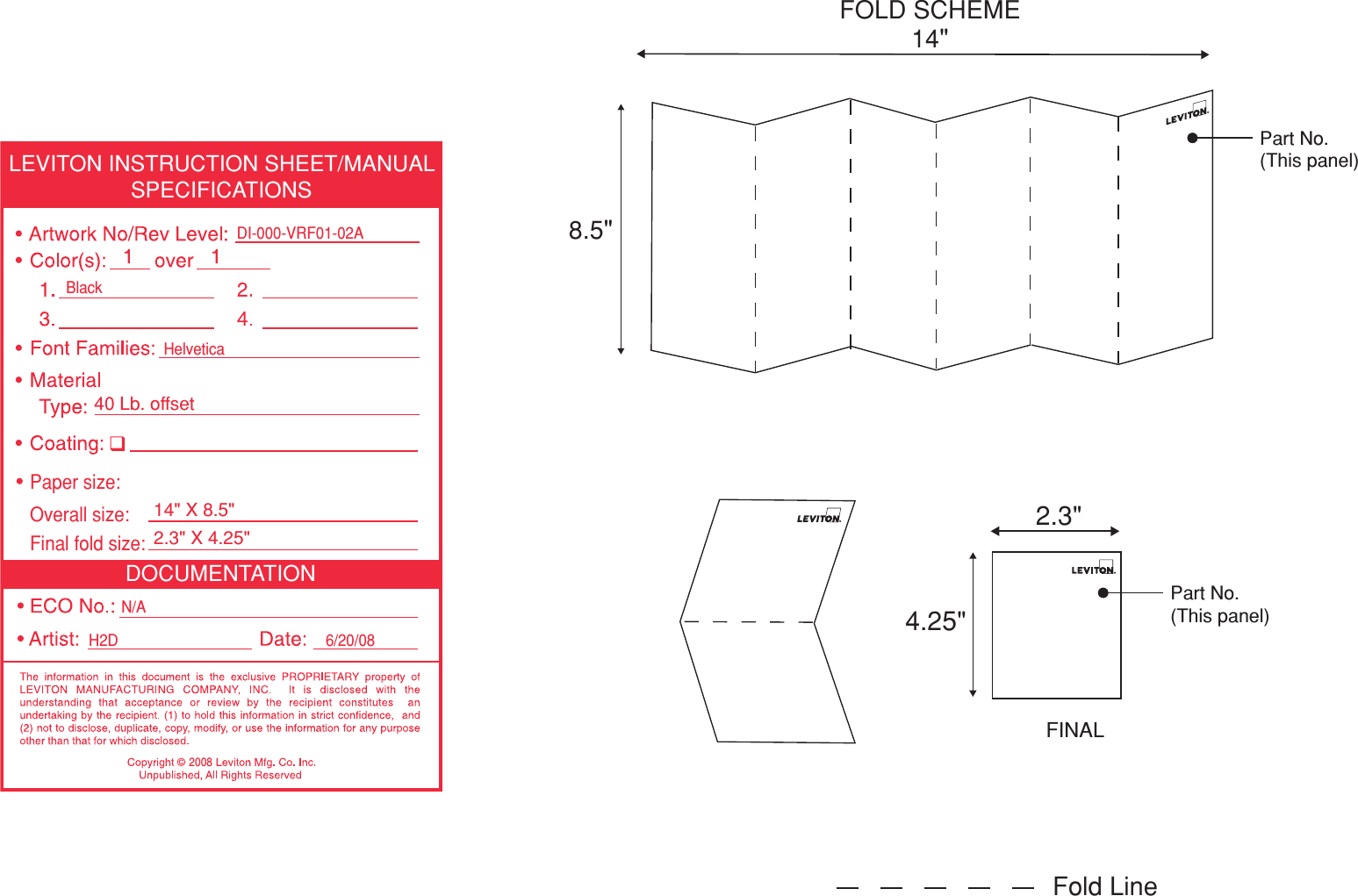 FOLD SCHEME 8.5&quot; 14&quot; 2.3&quot; 4.25&quot; FINAL Fold Line DOCUMENTATIONLEVITON INSTRUCTION SHEET/MANUALSPECIFICATIONSH2D  6/20/082008Helvetica DI-000-VRF01-02ABlackN/AFinal fold size:40 Lb. o f fse t 2.3&quot; X 4.25&quot; Overall size:14&quot; X 8.5&quot;  Paper size:Part No.(This panel)Part No.(This panel)