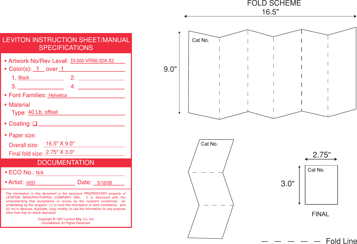 DOCUMENTATIONLEVITON INSTRUCTION SHEET/MANUALSPECIFICATIONSH2D 3/18/08Helvetica DI-000-VRI06-02A-X2BlackN/AFinal fold size:40 Lb. o f fse t 2.75&quot; X 3.0&quot; Overall size:16.5&quot; X 9.0&quot; Paper size:FOLD SCHEME 9.0&quot; 16.5&quot; Cat No. Cat No. Cat No. 2.75&quot; 3.0&quot; FINAL Fold Line