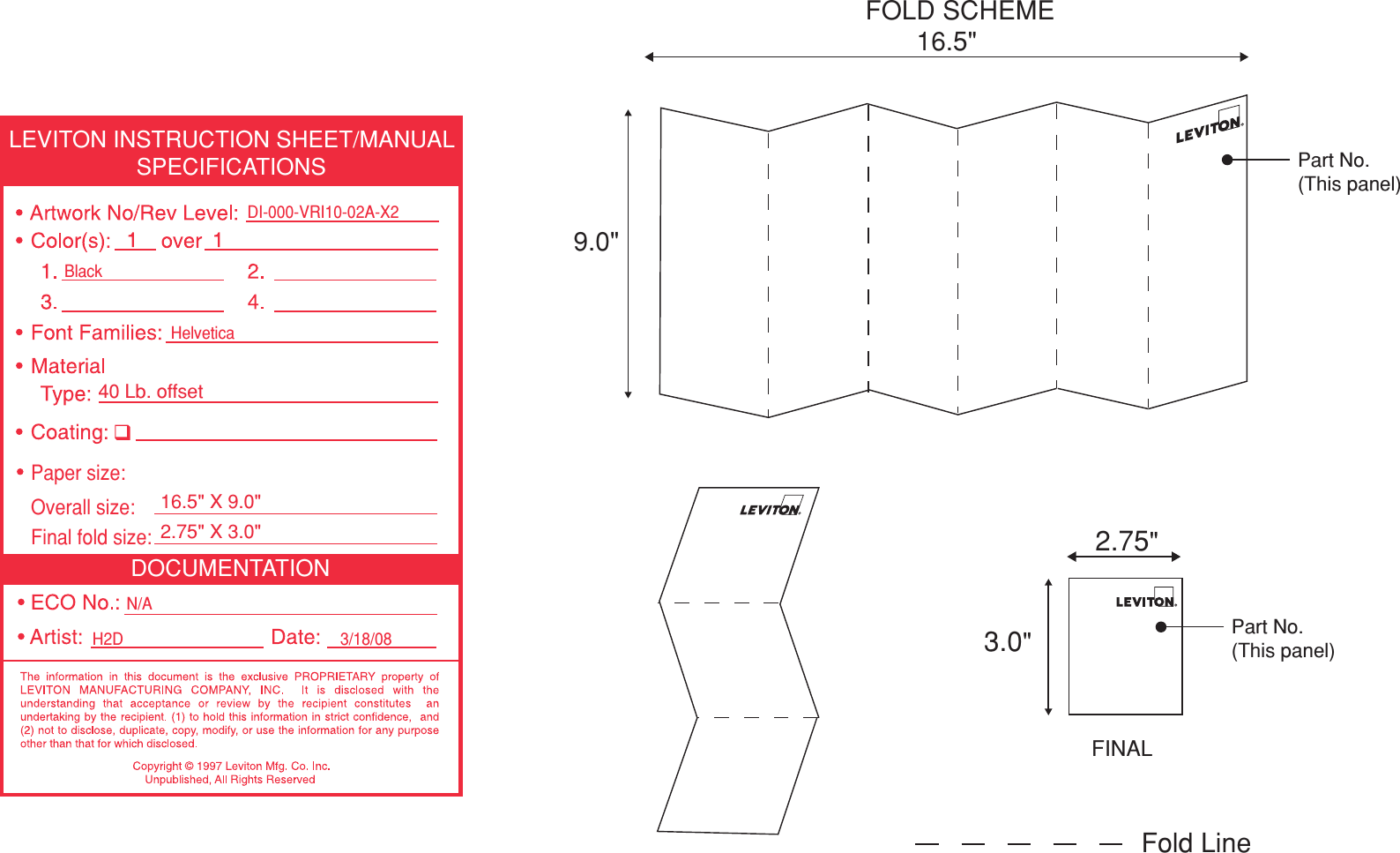 DOCUMENTATIONLEVITON INSTRUCTION SHEET/MANUALSPECIFICATIONSH2D 3/18/08Helvetica DI-000-VRI10-02A-X2BlackN/AFinal fold size:40 Lb. o f fse t 2.75&quot; X 3.0&quot; Overall size:16.5&quot; X 9.0&quot; Paper size:FOLD SCHEME 9.0&quot; 16.5&quot; 2.75&quot; 3.0&quot; FINAL Fold LinePart No.(This panel)Part No.(This panel)