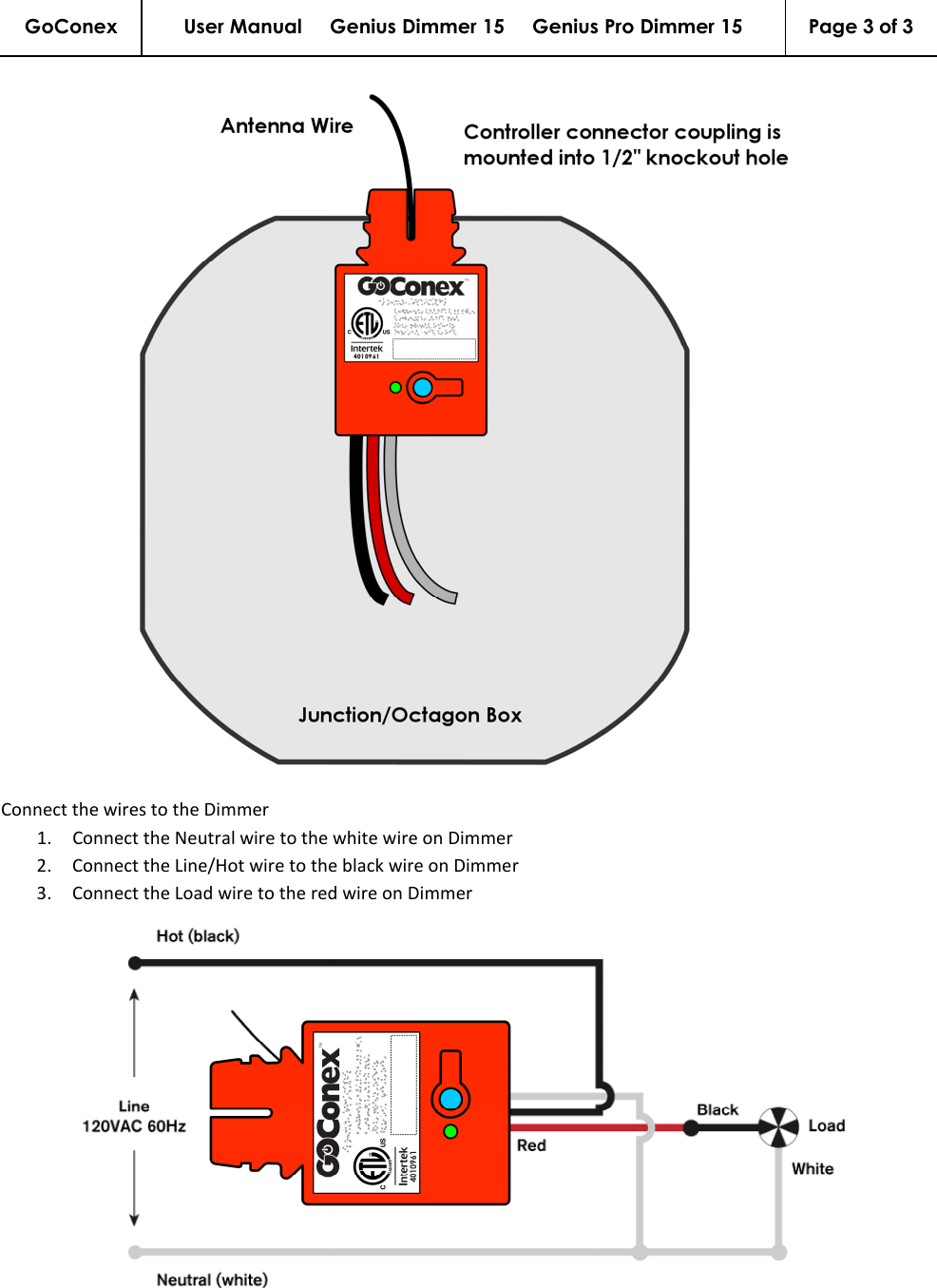 GoConex User Manual     Genius Dimmer 15     Genius Pro Dimmer 15  Page 3 of 3     Connect the wires to the Dimmer 1. Connect the Neutral wire to the white wire on Dimmer 2. Connect the Line/Hot wire to the black wire on Dimmer 3. Connect the Load wire to the red wire on Dimmer  