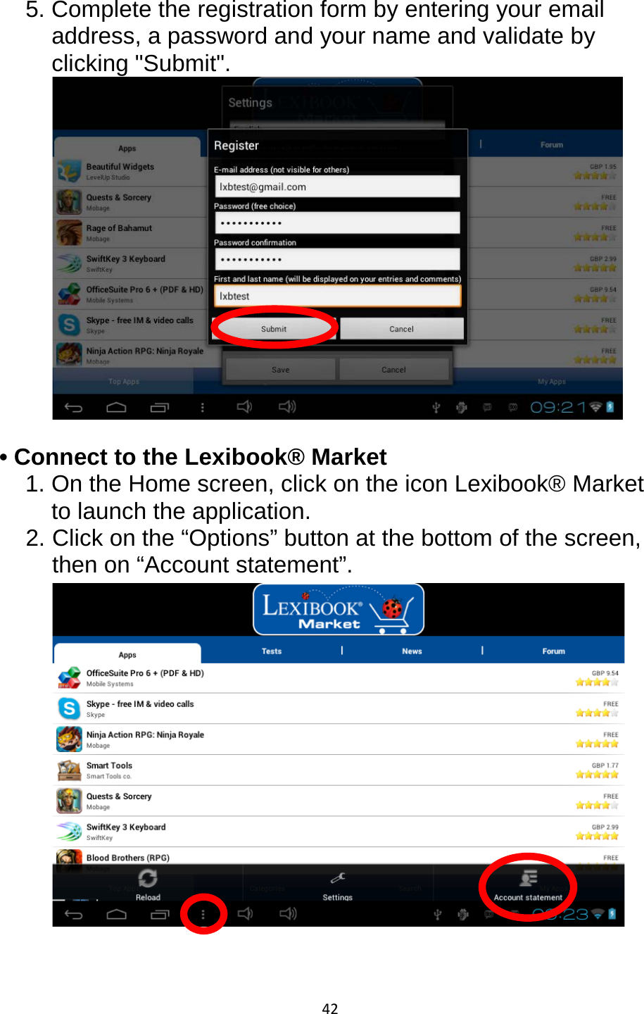 42  5. Complete the registration form by entering your email address, a password and your name and validate by clicking &quot;Submit&quot;.   • Connect to the Lexibook® Market 1. On the Home screen, click on the icon Lexibook® Market to launch the application. 2. Click on the “Options” button at the bottom of the screen, then on “Account statement”.   