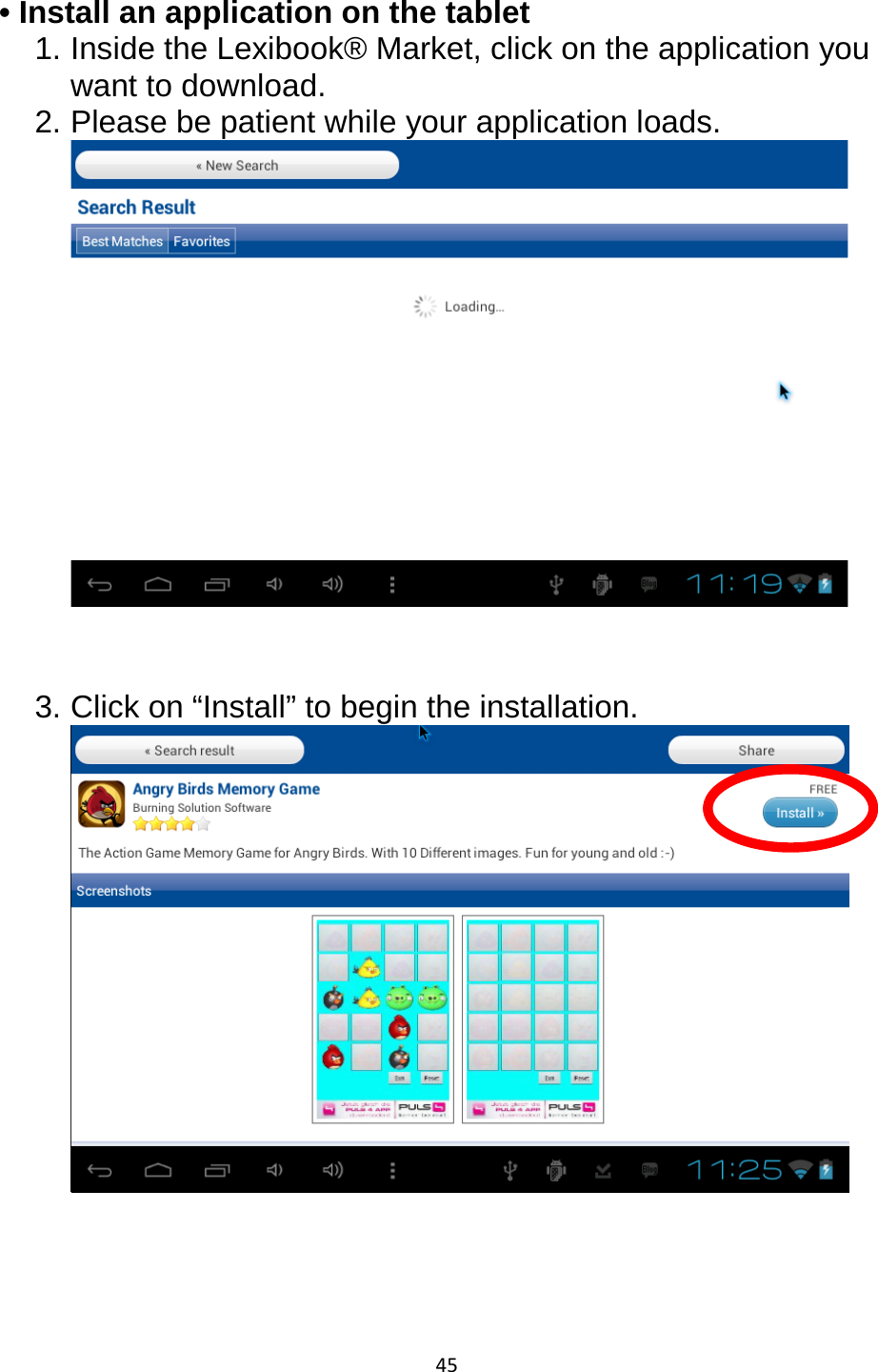 45  • Install an application on the tablet 1. Inside the Lexibook® Market, click on the application you want to download. 2. Please be patient while your application loads.     3. Click on “Install” to begin the installation.       