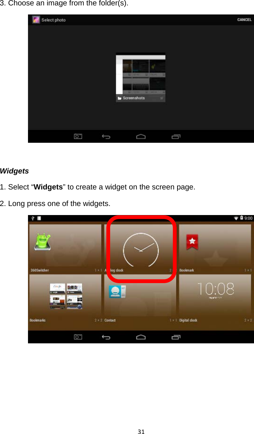 31  3. Choose an image from the folder(s).    Widgets 1. Select “Widgets” to create a widget on the screen page.  2. Long press one of the widgets.        