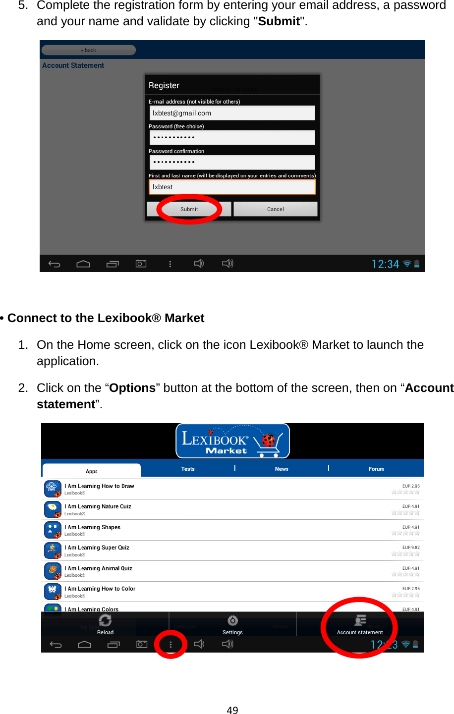 49  5. Complete the registration form by entering your email address, a password and your name and validate by clicking &quot;Submit&quot;.   • Connect to the Lexibook® Market 1. On the Home screen, click on the icon Lexibook® Market to launch the application. 2. Click on the “Options” button at the bottom of the screen, then on “Account statement”.  