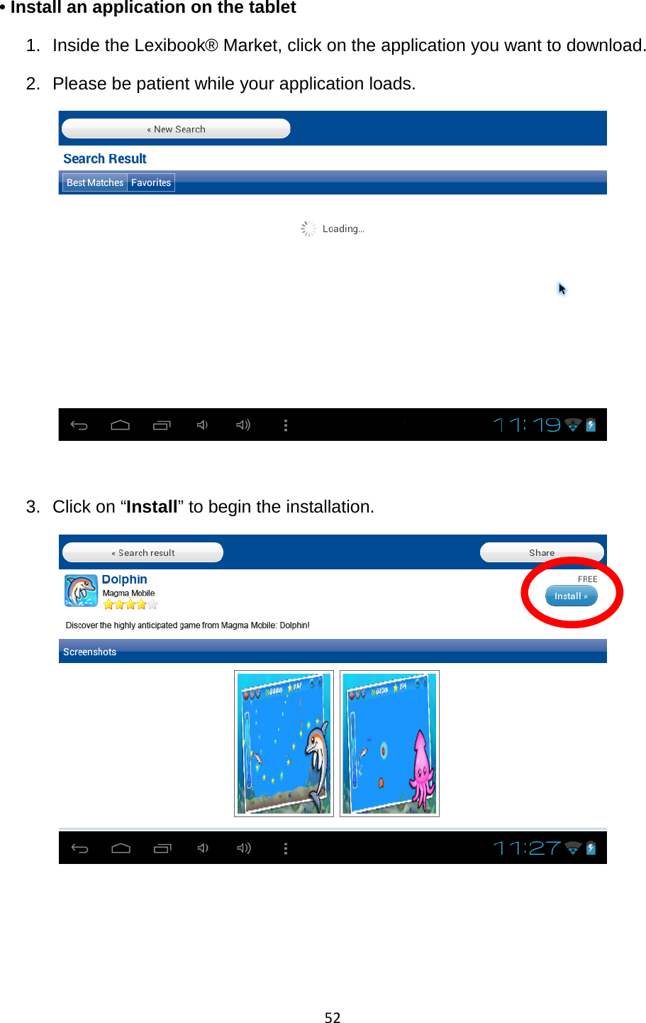 52  • Install an application on the tablet 1. Inside the Lexibook® Market, click on the application you want to download. 2. Please be patient while your application loads.   3. Click on “Install” to begin the installation.     