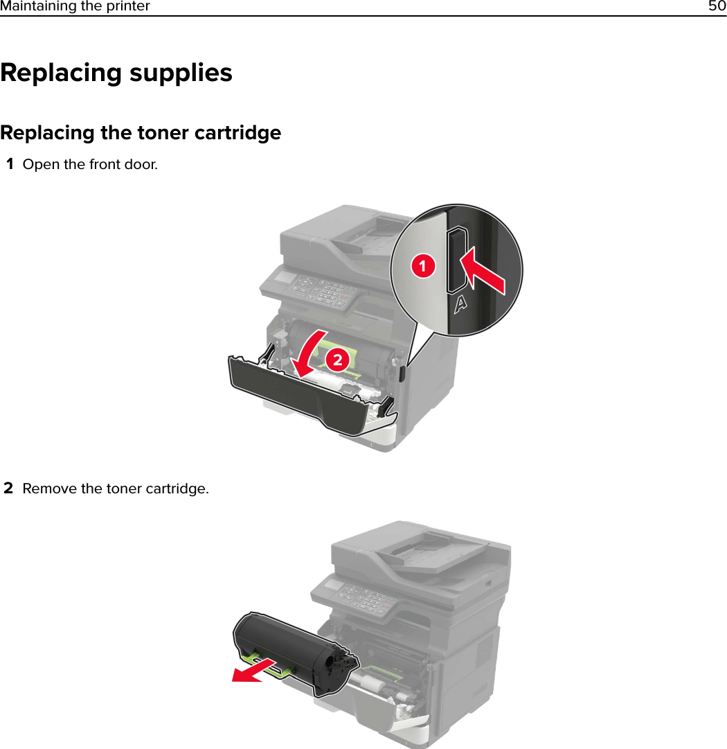 Replacing suppliesReplacing the toner cartridge1Open the front door.2Remove the toner cartridge.Maintaining the printer 50
