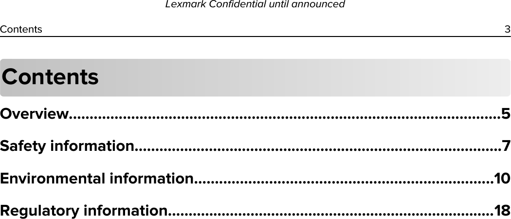 ContentsOverview........................................................................................................5Safety information.........................................................................................7Environmental information........................................................................10Regulatory information...............................................................................18Lexmark Confidential until announcedContents 3