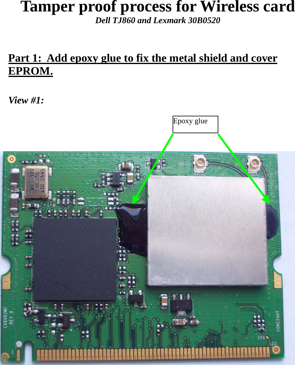 Tamper proof process for Wireless cardDell TJ860 and Lexmark 30B0520Part 1:  Add epoxy glue to fix the metal shield and coverEPROM.View #1:Epoxy glue
