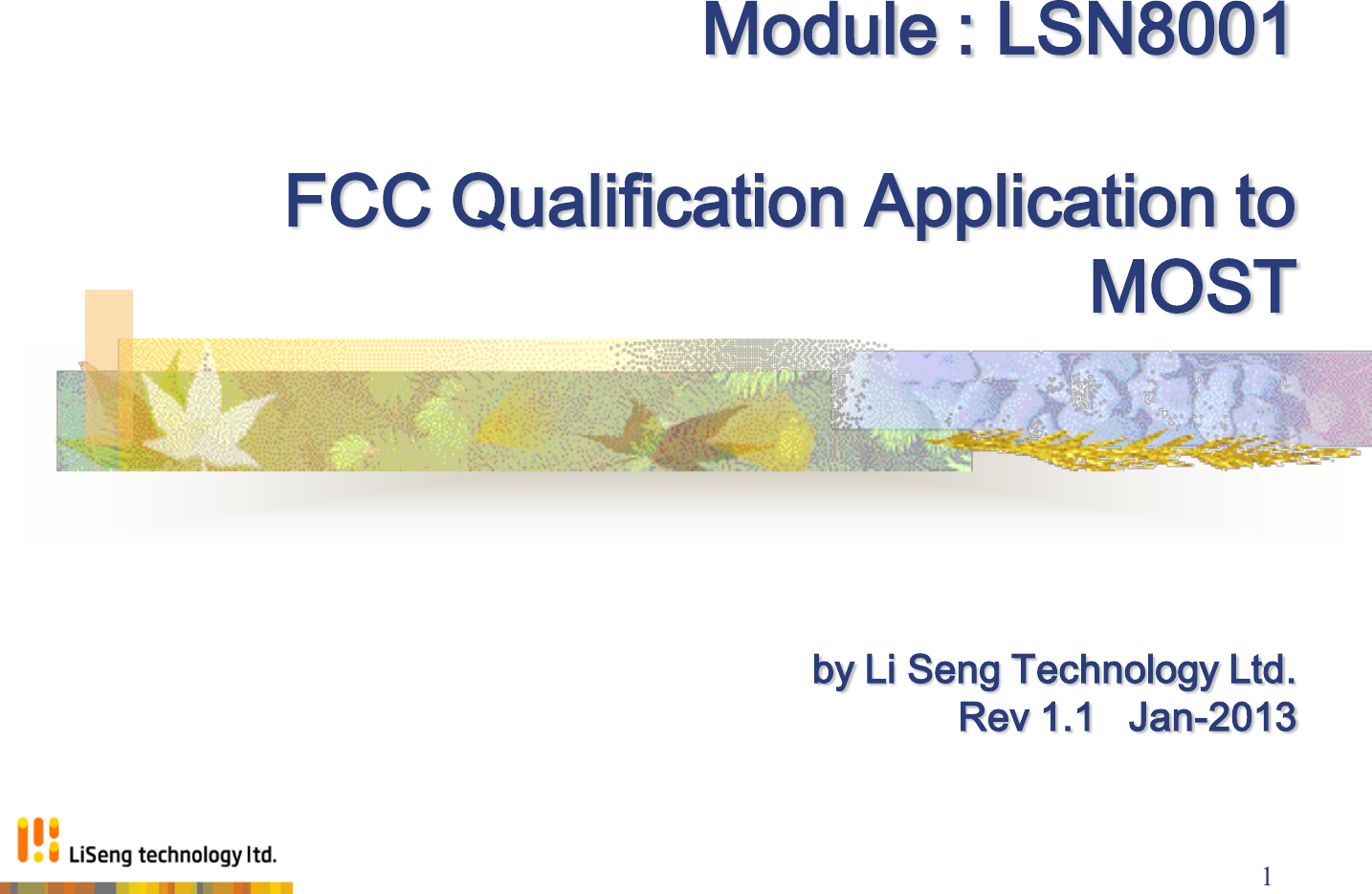 2013/1/7  1 Module : LSN8001  FCC Qualification Application to MOST     by Li Seng Technology Ltd. Rev 1.1   Jan-2013  