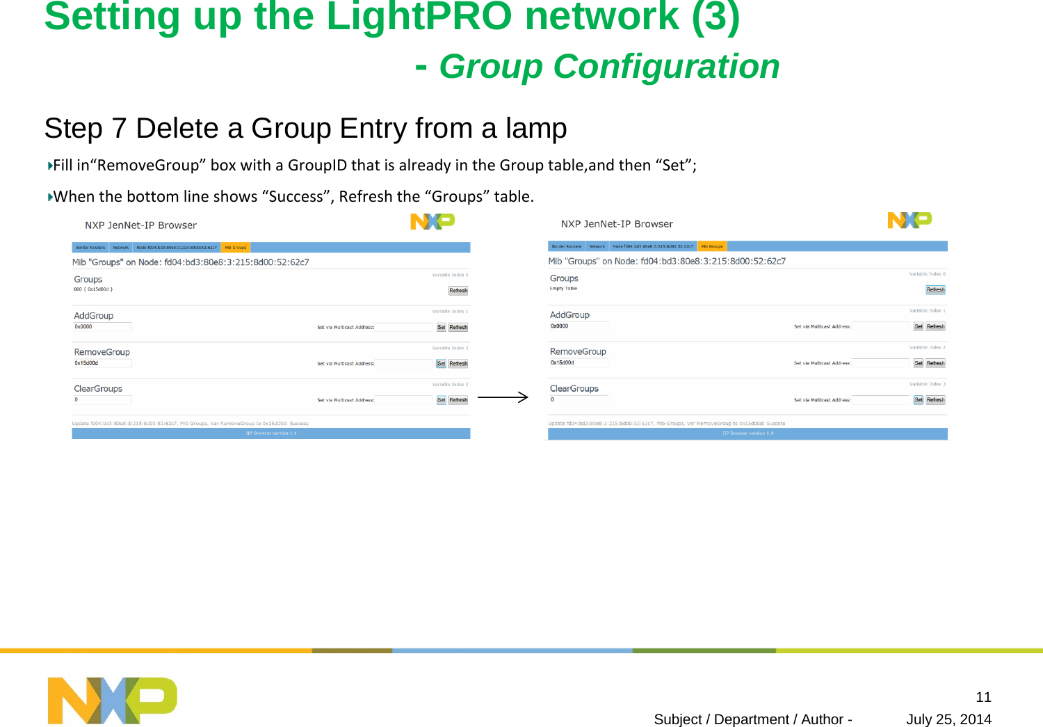 Setting up the LightPRO network (3)-Group ConfigurationStep 7 Delete a Group Entry from a lampFillin“RemoveGroup” boxwithaGroupIDthatisalreadyintheGrouptable,andthen“Set”;Whenthebottomlineshows“Success”,Refreshthe“Groups” table.July 25, 2014Subject / Department / Author -11