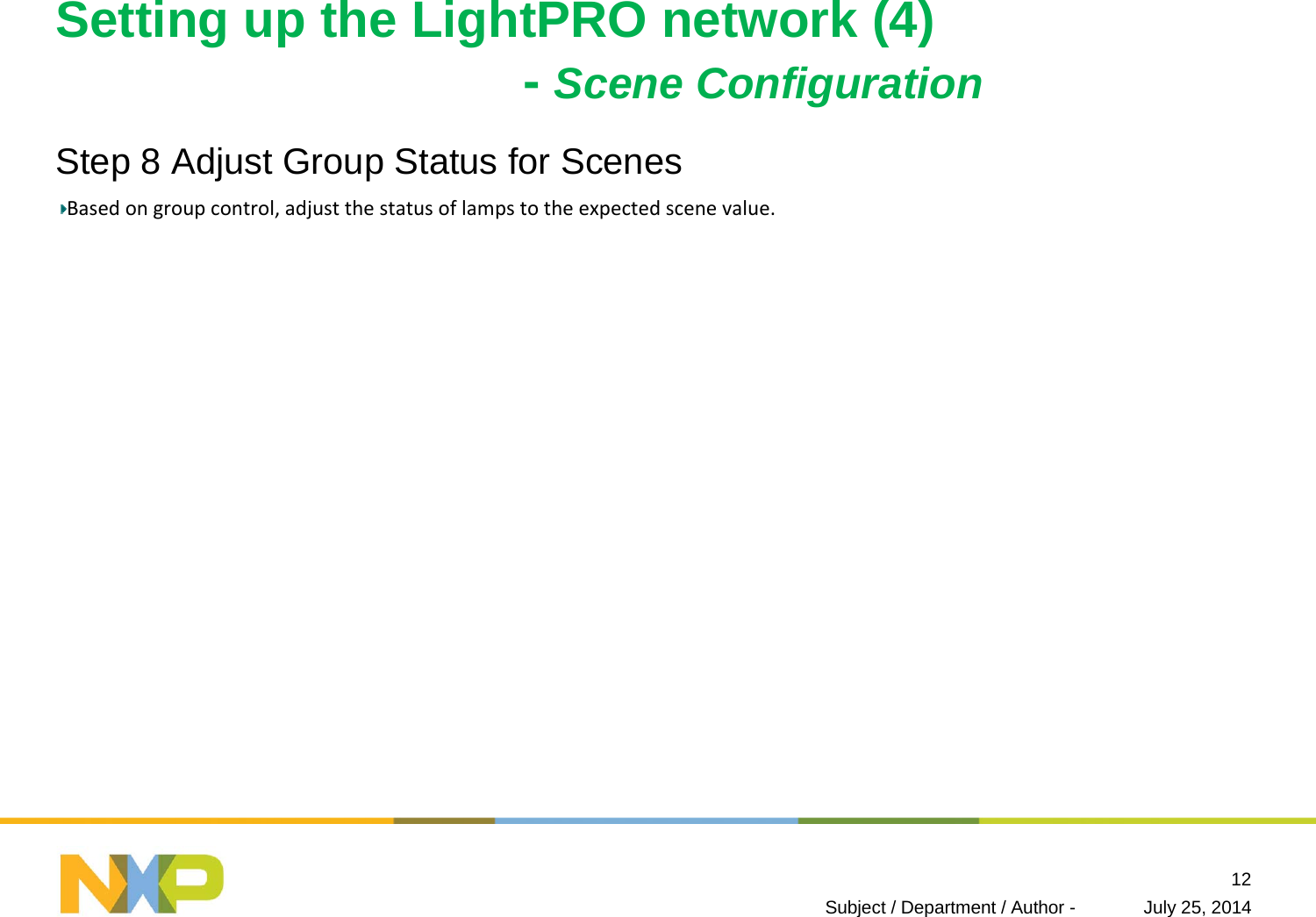 Setting up the LightPRO network (4)-Scene ConfigurationStep 8 Adjust Group Status for ScenesBasedongroupcontrol,adjustthestatusoflampstotheexpectedscenevalue.July 25, 2014Subject / Department / Author -12