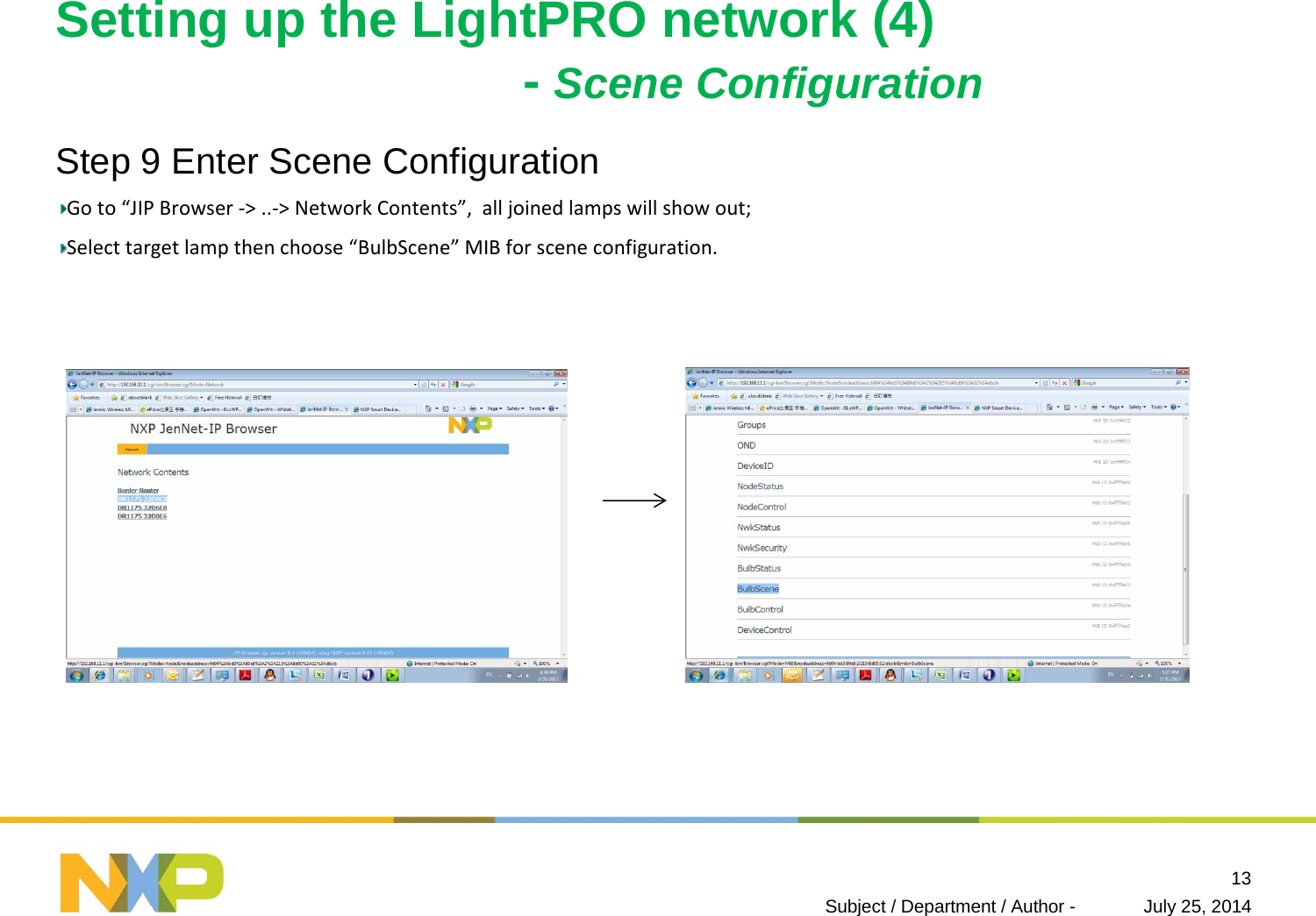 Setting up the LightPRO network (4)-Scene ConfigurationStep 9 Enter Scene ConfigurationGoto“JIPBrowser‐&gt;..‐&gt;NetworkContents”,alljoinedlampswillshowout;Selecttargetlampthenchoose“BulbScene” MIBforsceneconfiguration.July 25, 2014Subject / Department / Author -13