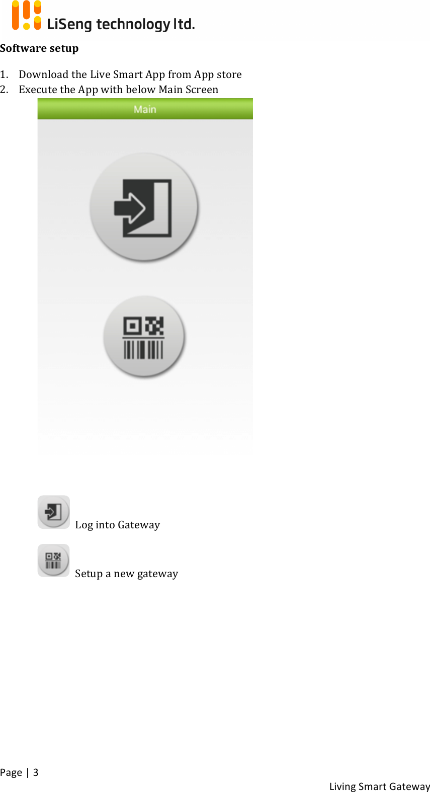 !Page!|!3!!Living!Smart!Gateway!!Software!setup!1. Download!the!Live!Smart!App!from!App!store!!2. Execute!the!App!with!below!Main!Screen!!!!Log!into!Gateway!! !! !!Setup!a!new!gateway!! !!!!!!!!!!!!