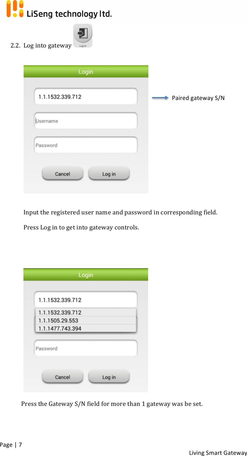 !Page!|!7!!Living!Smart!Gateway!!2.2. Log!into!gateway! !!!!Input!the!registered!user!name!and!password!in!corresponding!field.!Press!Log!in!to!get!into!gateway!controls.!!!!!Press!the!Gateway!S/N!field!for!more!than!1!gateway!was!be!set.!! !Paired!gateway!S/N!