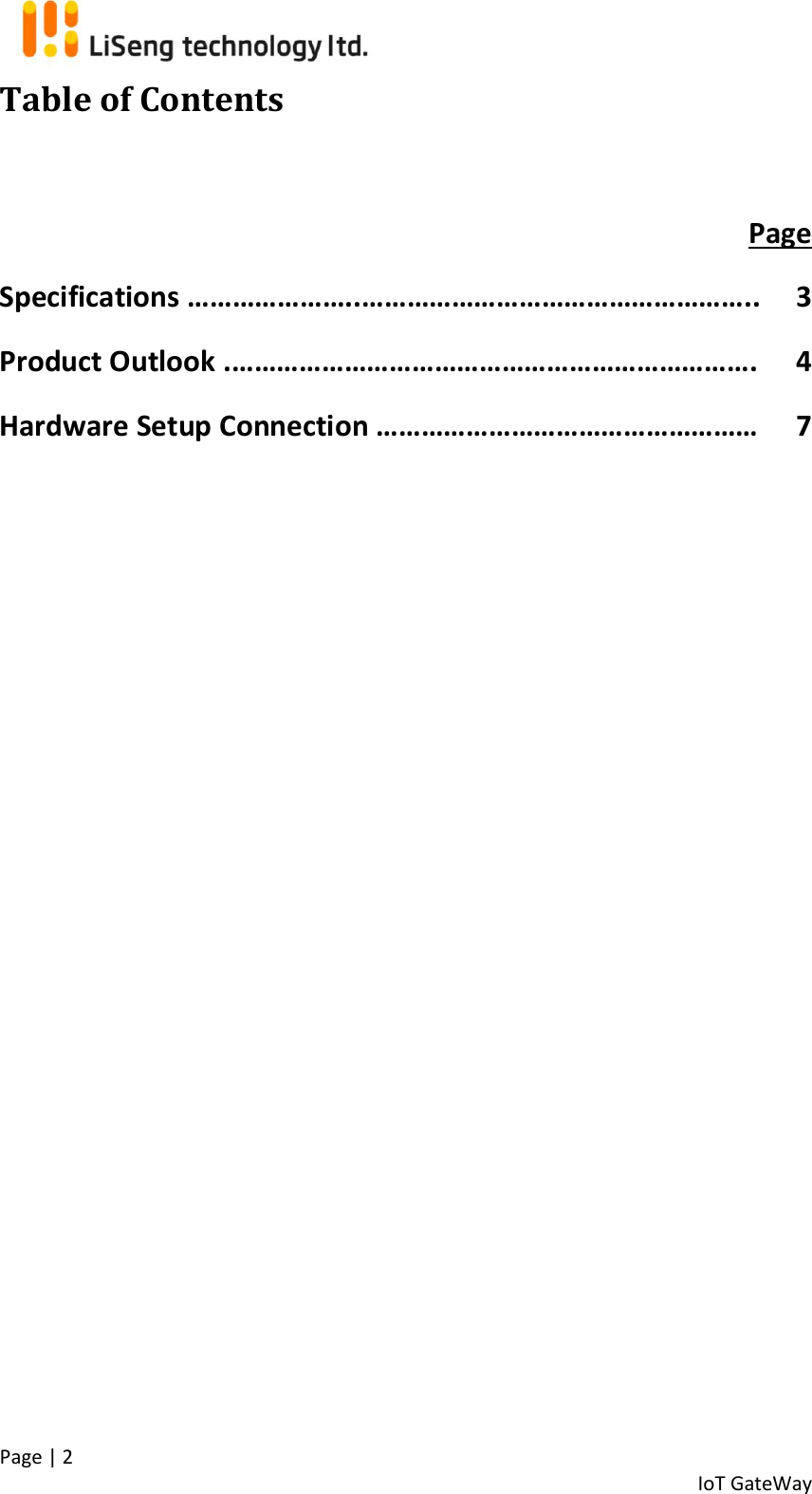  Page | 2   IoT GateWay  Table of Contents    Page Specifications …………………..……………………………………………..  3 Product Outlook .…………………………………………………………….  4 Hardware Setup Connection ……………………………………………  7      