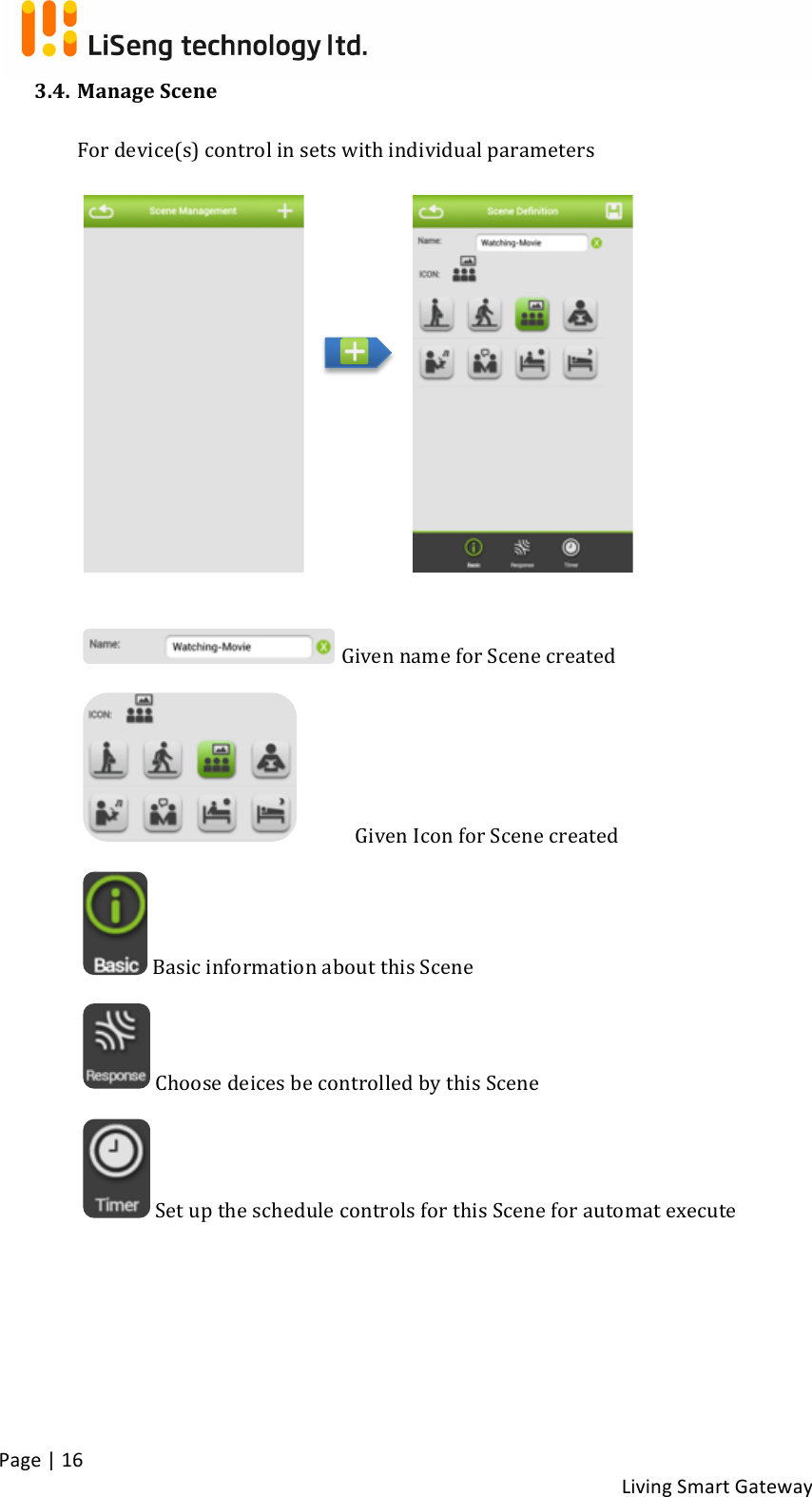!Page!|!16!!Living!Smart!Gateway!!3.4. Manage!Scene!!For!device(s)!control!in!sets!with!individual!parameters!!!!!!!!!!!Given!name!for!Scene!created!!Given!Icon!for!Scene!created!!Basic!information!about!this!Scene!!Choose!deices!be!controlled!by!this!Scene!!Set!up!the!schedule!controls!for!this!Scene!for!automat!execute!!!!!!
