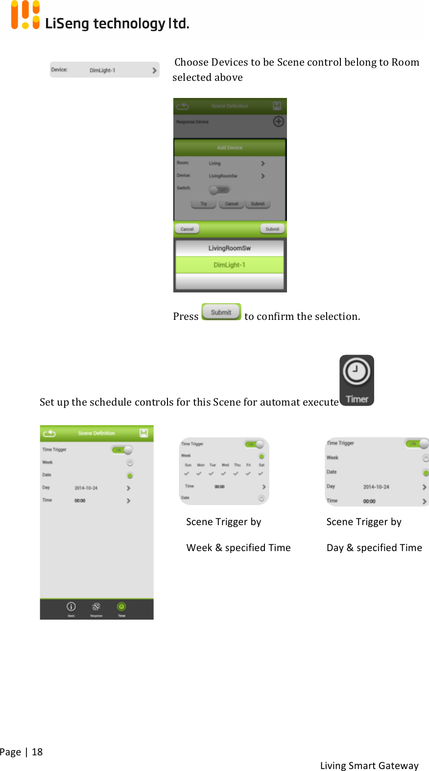 !Page!|!18!!Living!Smart!Gateway!!!Choose!Devices!to!be!Scene!control!belong!to!Room!selected!above!!!!!!!!!!!!!!!!Press! !to!confirm!the!selection.!! !!Set!up!the!schedule!controls!for!this!Scene!for!automat!execute !!!!!!!!!!!!!!!!!!!!!!!!Scene!Trigger!by!!Week!&amp;!specified!Time!Scene!Trigger!by!!Day!&amp;!specified!Time!