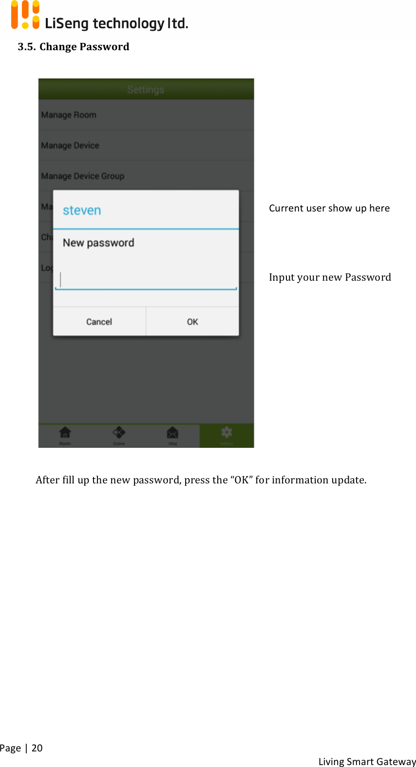 !Page!|!20!!Living!Smart!Gateway!!3.5. Change!Password!!!!!!!!!!!!!!!!!! ! !After!fill!up!the!new!password,!press!the!“OK”!for!information!update.!!!! !Current!user!show!up!here!Input!your!new!Password!