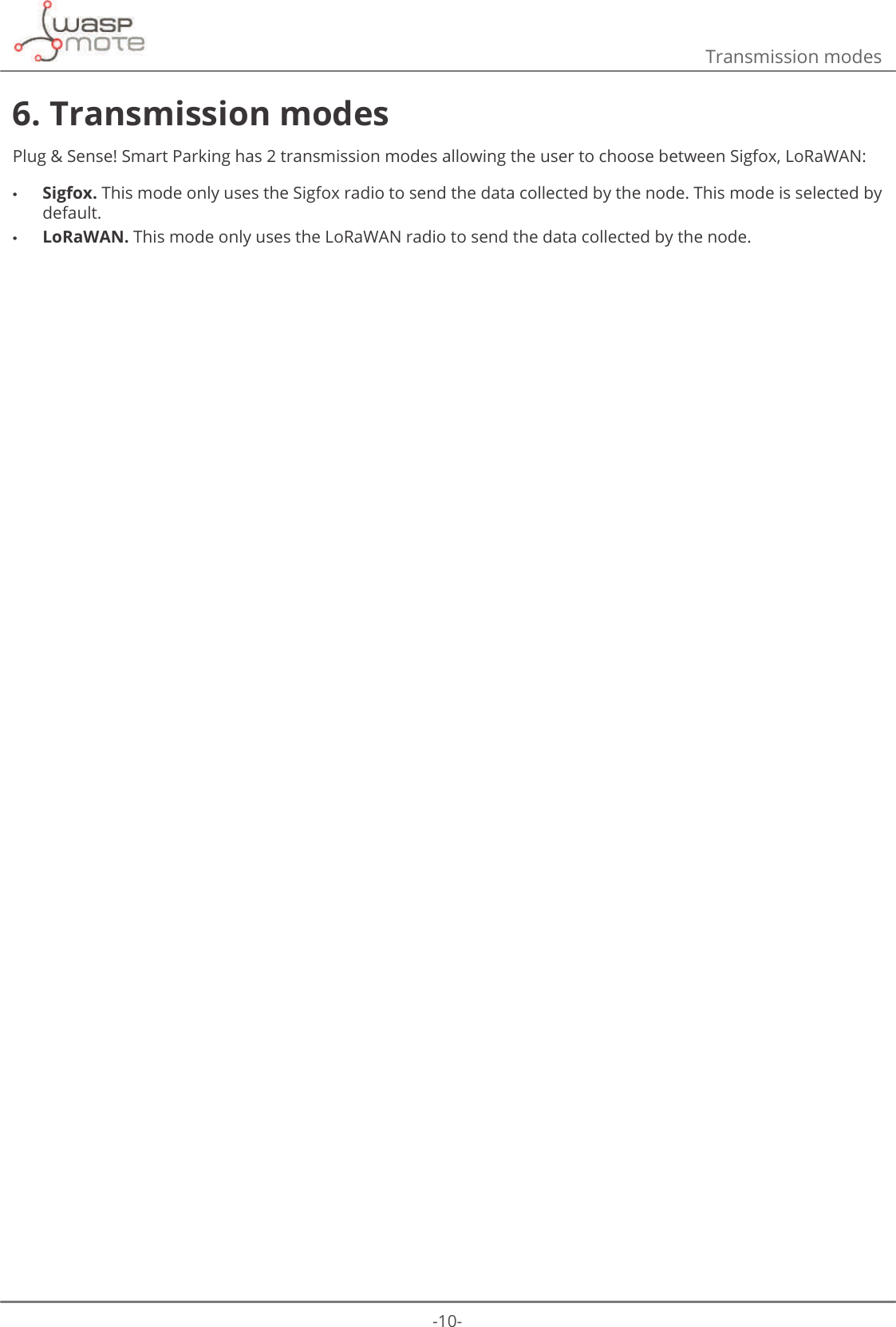 -10-Transmission modes6. Transmission modesPlug &amp; Sense! Smart Parking has 2 transmission modes allowing the user to choose between Sigfox, LoRaWAN: •Sigfox. This mode only uses the Sigfox radio to send the data collected by the node. This mode is selected by default. •LoRaWAN. This mode only uses the LoRaWAN radio to send the data collected by the node.