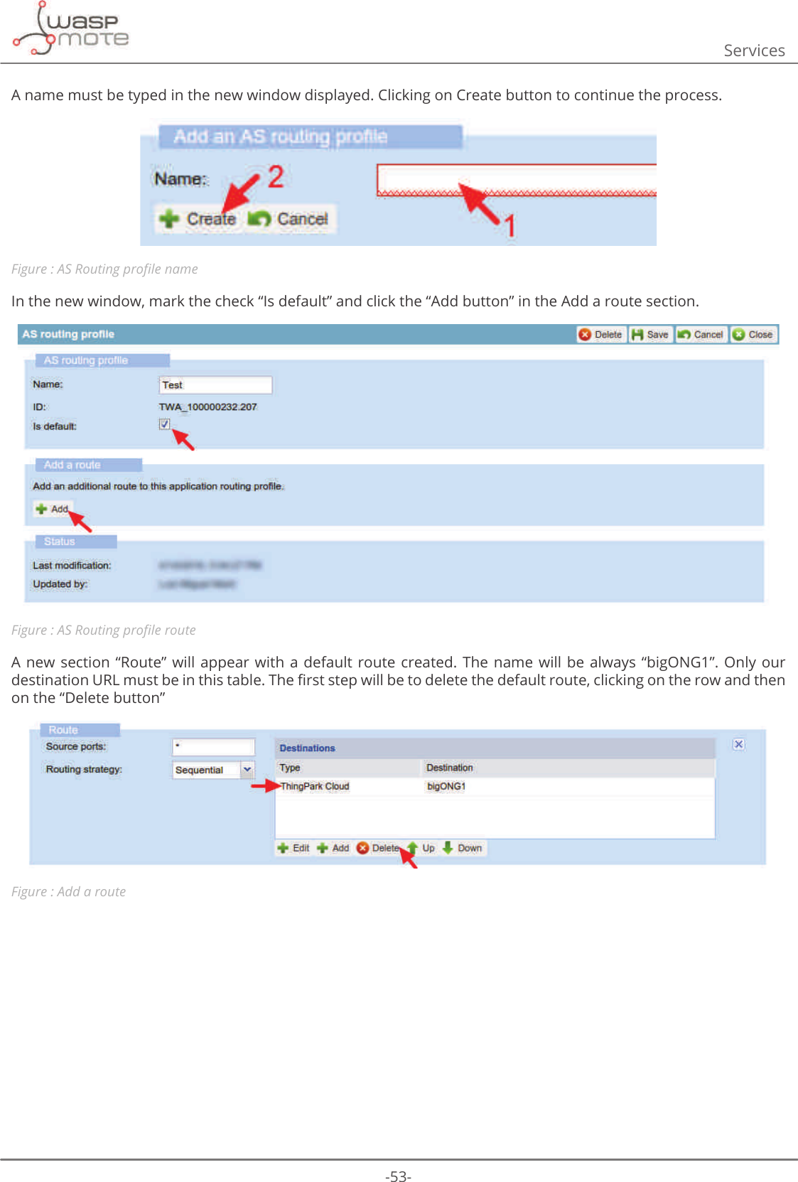 -53-ServicesA name must be typed in the new window displayed. Clicking on Create button to continue the process.Figure : $65RXWLQJSURȴOHQDPHIn the new window, mark the check “Is default” and click the “Add button” in the Add a route section.Figure : $65RXWLQJSURȴOHURXWHA new section  “Route” will appear  with a  default  route created.  The  name will be  always “bigONG1”.  Only  our GHVWLQDWLRQ85/PXVWEHLQWKLVWDEOH7KHȴUVWVWHSZLOOEHWRGHOHWHWKHGHIDXOWURXWHFOLFNLQJRQWKHURZDQGWKHQon the “Delete button”Figure : Add a route