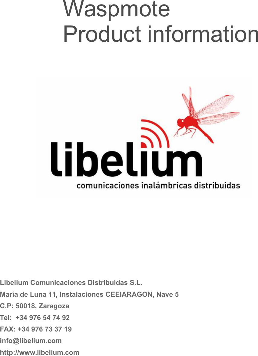 Libelium Comunicaciones Distribuidas S.L.María de Luna 11, Instalaciones CEEIARAGON, Nave 5C.P: 50018, ZaragozaTel:  +34 976 54 74 92FAX: +34 976 73 37 19info@libelium.comhttp://www.libelium.comWaspmoteProduct information