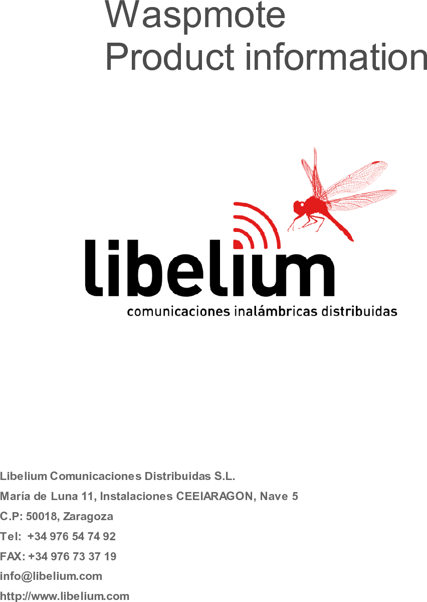 Libelium Comunicaciones Distribuidas S.L.María de Luna 11, Instalaciones CEEIARAGON, Nave 5C.P: 50018, ZaragozaTel:  +34 976 54 74 92FAX: +34 976 73 37 19info@libelium.comhttp://www.libelium.comWaspmoteProduct information