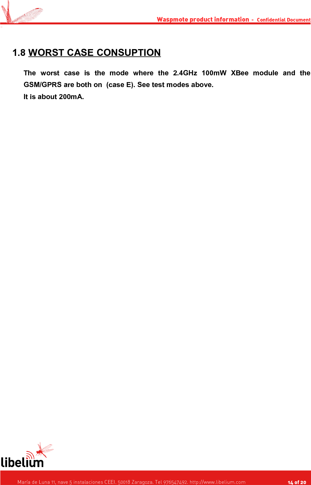 Waspmote product information  -   Confidential Document - 1.8 WORST CASE CONSUPTION   The   worst   case   is   the   mode   where   the   2.4GHz   100mW   XBee   module   and   the GSM/GPRS are both on  (case E). See test modes above.It is about 200mA.   María de Luna 11, nave 5 instalaciones CEEI. 50018 Zaragoza. Tel 976547492. http://www.libelium.com                                     14 of 20    