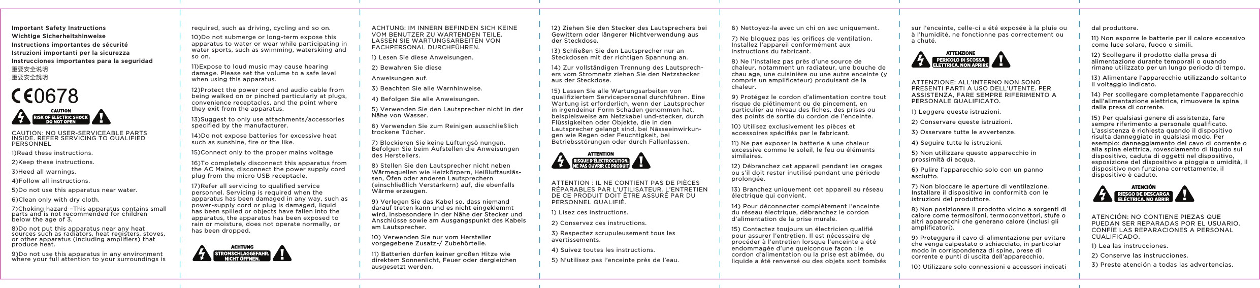 12) Ziehen Sie den Stecker des Lautsprechers bei Gewittern oder l&auml;ngerer Nichtverwendung aus der Steckdose.13) Schlie&szlig;en Sie den Lautsprecher nur an Steckdosen mit der richtigen Spannung an.14) Zur vollst&auml;ndigen Trennung des Lautsprech-ers vom Stromnetz ziehen Sie den Netzstecker aus der Steckdose.15) Lassen Sie alle Wartungsarbeiten von qualiﬁziertem Servicepersonal durchf&uuml;hren. Eine Wartung ist erforderlich, wenn der Lautsprecher in irgendeiner Form Schaden genommen hat, beispielsweise am Netzkabel und-stecker, durch Fl&uuml;ssigkeiten oder Objekte, die in den Lautsprecher gelangt sind, bei N&auml;sseeinwirkun-gen wie Regen oder Feuchtigkeit, bei Betriebsst&ouml;rungen oder durch Fallenlassen.ATTENTION : IL NE CONTIENT PAS DE PI&Egrave;CES R&Eacute;PARABLES PAR L&rsquo;UTILISATEUR. L&rsquo;ENTRETIEN DE CE PRODUIT DOIT &Ecirc;TRE ASSUR&Eacute; PAR DU PERSONNEL QUALIFI&Eacute;.1) Lisez ces instructions.2) Conservez ces instructions.3) Respectez scrupuleusement tous les avertissements.4) Suivez toutes les instructions.5) N&rsquo;utilisez pas l&rsquo;enceinte pr&egrave;s de l&rsquo;eau.energy and, if not installed and used in accordance with the instructions, may cause harmful interference to radio communications. However, there is no guarantee that interference will not occur in a particular installation. If this equipment does cause harmful interference to radio or television reception, which can be determined by turning the equipment off and on, the user is encouraged to try to correct the interference by one of the following measures:&bull; Reorient or relocate the receiving antenna.&bull; Increase the separation between the equipment and receiver.&bull; Connect the equipment into an outlet on a circuit di erent from that to which the receiver is connected.&bull; Consult the dealer or an experienced radio/TV technician for help.FCC CAUTION: Any changes or modiﬁcations not expressly approved by the party responsible for compliance could void the user&rsquo;s authority to operate this equipment.This device complies with Part 15 of the FCC Rules. Operation is subject to the following two conditions: (1) This device may not cause harmful interference, and (2) this device must accept any interference received, including interference that may cause undesired operationRF EXPOSURE WARNING                                The equipment complies with FCC RF exposure limits set forth for an uncontrolled environment.The equipment must not be co-located or operating in conjunction with any other antenna or transmitter.IC STATEMENT:This Class B digital apparatus complies with CAN ICES-003(B)/NMB-3(B). Cet appareil num&eacute;rique de la classe B conforme &aacute; la norme NMB-003 du Canada.This device complies with Industry Canada license-exempt RSS standard(s). Operation is subject to the following two conditions: (1) this device may not cause interference, and (2) this device must accept any interference, including interference that may cause undesired operation of the device.Le pr&eacute;sent appareil est conforme aux CNR d&rsquo;Industrie Canada applicables aux appareils radio exempts de licence. L&rsquo;exploitation est autoris&eacute;e aux deux conditions suivantes : (1) l&rsquo;appareil ne doit pas produire de brouillage, et (2) l&rsquo;utilisateur de l&rsquo;appareil doit accepter tout brouillage radio&eacute;lectrique subi, m&ecirc;me si le brouillage est susceptible d&rsquo;en compromettre le fonctionnement.RF EXPOSURE WARNINGThe equipment complies with FCC RF exposure limits set forth for an uncontroll edenvironment. The equipment must not be co-located or operating in conjunction with any other antenna or transmitter.AVERTISSEMENT D&rsquo;EXPOSITION RFL&rsquo;&eacute;quipement est conforme aux limites d&rsquo;exposition RF de la FCC &eacute;tablies pour un required, such as driving, cycling and so on.10)Do not submerge or long-term expose this apparatus to water or wear while participating in water sports, such as swimming, waterskiing and so on.11)Expose to loud music may cause hearing damage. Please set the volume to a safe level when using this apparatus.12)Protect the power cord and audio cable from being walked on or pinched particularly at plugs, convenience receptacles, and the point where they exit from the apparatus.13)Suggest to only use attachments/accessories speciﬁed by the manufacturer.14)Do not expose batteries for excessive heat such as sunshine, ﬁre or the like.15)Connect only to the proper mains voltage16)To completely disconnect this apparatus from the AC Mains, disconnect the power supply cord plug from the micro USB receptacle.17)Refer all servicing to qualiﬁed service personnel. Servicing is required when the apparatus has been damaged in any way, such as power-supply cord or plug is damaged, liquid has been spilled or objects have fallen into the apparatus, the apparatus has been exposed to rain or moisture, does not operate normally, or has been dropped.拉扯插头、插座及产品的出线处。13）建议使用制造商所指定的配件或附件。14）请勿将电池暴露于过热的环境下，如阳光，火等。15）请务必连接指定电压范围内的电源。16）本产品不使用AC电源时，请将电源线从micro USB接口拔出。17）所有维修事宜请洽我们的专业维修人员。 产品若有任何损坏，应予以维修，如电源线或  插头损坏，液体溅入或物体掉入产品，产品被  雨淋或受潮，不能正常工作，或从高处摔落。18)本设备包含型号核准代码为：XXX的无线电发射模块。注意：請勿打開本產品的外殼，以免造成電擊，且使用者無需用到內部零件。維修事宜請洽合格的維修人員。1）請詳細閱讀本安全指南。2）請保存本安全指南。3）請注意所有警告。4）請遵守所有指示。5）請勿在水源附近使用本產品。6）請只用乾布清潔本產品。7）窒息危險&mdash;&mdash;該設備含有小零件，不適合3歲以下兒童使用。ACHTUNG: IM INNERN BEFINDEN SICH KEINE VOM BENUTZER ZU WARTENDEN TEILE. LASSEN SIE WARTUNGSARBEITEN VON FACHPERSONAL DURCHF&Uuml;HREN.1) Lesen Sie diese Anweisungen.2) Bewahren Sie dieseAnweisungen auf.3) Beachten Sie alle Warnhinweise.4) Befolgen Sie alle Anweisungen.5) Verwenden Sie den Lautsprecher nicht in der N&auml;he von Wasser.6) Verwenden Sie zum Reinigen ausschlie&szlig;lich trockene Tücher.7) Blockieren Sie keine Lüftungs&ouml; nungen. Befolgen Sie beim Aufstellen die Anweisungen des Herstellers.8) Stellen Sie den Lautsprecher nicht neben W&auml;rmequellen wie Heizk&ouml;rpern, Hei&szlig;luftausl&auml;s-sen, &Ouml;fen oder anderen Lautsprechern (einschlie&szlig;lich Verst&auml;rkern) auf, die ebenfalls W&auml;rme erzeugen.9) Verlegen Sie das Kabel so, dass niemand darauf treten kann und es nicht eingeklemmt wird, insbesondere in der N&auml;he der Stecker und Anschlüsse sowie am Ausgangspunkt des Kabels am Lautsprecher.10) Verwenden Sie nur vom Hersteller vorgegebene Zusatz-/ Zubeh&ouml;rteile.11) Batterien dürfen keiner gro&szlig;en Hitze wie direktem Sonnenlicht, Feuer oder dergleichen ausgesetzt werden.6) Nettoyez-la avec un chi on sec uniquement.7) Ne bloquez pas les oriﬁces de ventilation. Installez l&rsquo;appareil conform&eacute;ment aux instructions du fabricant.8) Ne l&rsquo;installez pas pr&egrave;s d&rsquo;une source de chaleur, notamment un radiateur, une bouche de chau age, une cuisini&egrave;re ou une autre enceinte (y compris un ampliﬁcateur) produisant de la chaleur.9) Prot&eacute;gez le cordon d&rsquo;alimentation contre tout risque de pi&eacute;tinement ou de pincement, en particulier au niveau des ﬁches, des prises ou des points de sortie du cordon de l&rsquo;enceinte.10) Utilisez exclusivement les pi&egrave;ces et accessoires sp&eacute;ciﬁ&eacute;s par le fabricant.11) Ne pas exposer la batterie &agrave; une chaleur excessive comme le soleil, le feu ou &eacute;l&eacute;ments similaires.12) D&eacute;branchez cet appareil pendant les orages ou s&rsquo;il doit rester inutilis&eacute; pendant une p&eacute;riode prolong&eacute;e.13) Branchez uniquement cet appareil au r&eacute;seau &eacute;lectrique qui convient. 14) Pour d&eacute;connecter compl&egrave;tement l&rsquo;enceinte du r&eacute;seau &eacute;lectrique, d&eacute;branchez le cordon d&rsquo;alimentation de la prise murale.15) Contactez toujours un &eacute;lectricien qualiﬁ&eacute; pour assurer l&rsquo;entretien. Il est n&eacute;cessaire de proc&eacute;der &agrave; l&rsquo;entretien lorsque l&rsquo;enceinte a &eacute;t&eacute; endommag&eacute;e d&rsquo;une quelconque fa&ccedil;on : le cordon d&rsquo;alimentation ou la prise est ab&icirc;m&eacute;e, du liquide a &eacute;t&eacute; renvers&eacute; ou des objets sont tomb&eacute;s sur l&rsquo;enceinte, celle-ci a &eacute;t&eacute; expos&eacute;e &agrave; la pluie ou &agrave; l&rsquo;humidit&eacute;, ne fonctionne pas correctement ou a chut&eacute;.ATTENZIONE: ALL&rsquo;INTERNO NON SONO PRESENTI PARTI A USO DELL&rsquo;UTENTE. PER ASSISTENZA, FARE SEMPRE RIFERIMENTO A PERSONALE QUALIFICATO.1) Leggere queste istruzioni.2) Conservare queste istruzioni.3) Osservare tutte le avvertenze.4) Seguire tutte le istruzioni.5) Non utilizzare questo apparecchio in prossimit&agrave; di acqua.6) Pulire l&rsquo;apparecchio solo con un panno asciutto.7) Non bloccare le aperture di ventilazione. Installare il dispositivo in conformit&agrave; con le istruzioni del produttore.8) Non posizionare il prodotto vicino a sorgenti di calore come termosifoni, termoconvettori, stufe o altri apparecchi che generano calore (inclusi gli ampliﬁcatori).9) Proteggere il cavo di alimentazione per evitare che venga calpestato o schiacciato, in particolar modo in corrispondenza di spine, prese di corrente e punti di uscita dell&rsquo;apparecchio.10) Utilizzare solo connessioni e accessori indicati dal produttore.11) Non esporre le batterie per il calore eccessivo come luce solare, fuoco o simili.12) Scollegare il prodotto dalla presa di alimentazione durante temporali o quando rimane utilizzato per un lungo periodo di tempo.13) Alimentare l&rsquo;apparecchio utilizzando soltanto il voltaggio indicato.14) Per scollegare completamente l&rsquo;apparecchio dall&rsquo;alimentazione elettrica, rimuovere la spina dalla presa di corrente. 15) Per qualsiasi genere di assistenza, fare sempre riferimento a personale qualiﬁcato. L&rsquo;assistenza &egrave; richiesta quando il dispositivo risulta danneggiato in qualsiasi modo. Per esempio: danneggiamento del cavo di corrente o alla spina elettrica, rovesciamento di liquido sul dispositivo, caduta di oggetti nel dispositivo, esposizione del dispositivo a pioggia o umidit&agrave;, il dispositivo non funziona correttamente, il dispositivo &egrave; caduto.ATENCI&Oacute;N: NO CONTIENE PIEZAS QUE PUEDAN SER REPARADAS POR EL USUARIO. CONF&Iacute;E LAS REPARACIONES A PERSONAL CUALIFICADO.1) Lea las instrucciones.2) Conserve las instrucciones.3) Preste atenci&oacute;n a todas las advertencias.4) Siga todas las instrucciones.5) No utilice el altavoz cerca del agua.6) Limpie el altavoz &uacute;nicamente con un pa&ntilde;o seco.7) No obstruya las aberturas de ventilaci&oacute;n. Instale el aparato de acuerdo con las instrucciones del fabricante8) No instale el aparato cerca de fuentes de calor como radiadores, salidas de aire, estufas u otros altavoces (incluidos los ampliﬁcadores) que emitan calor.9) Evite pisar o doblar el cable de alimentaci&oacute;n, especialmente cerca de la clavija, de las tomas de corriente y de la salida del cable en el altavoz.10) Utilice &uacute;nicamente los dispositivos y accesorios indicados por el fabricante.11) No exponga las pilas a calor excesivo como el sol, fuego o similares.12) Desconecte el altavoz si hay tormenta el&eacute;ctrica o si no tiene previsto utilizarlo durante un periodo de tiempo prolongado.13) Conecte el aparato &uacute;nicamente al voltaje adecuado.14) Para desconectar completamente el altavoz de la corriente alterna, desconecte la clavija del cable de alimentaci&oacute;n de la toma de corriente alterna. 15) Conf&iacute;e las reparaciones a servicios t&eacute;cnicos cualiﬁcados. El altavoz necesitar&aacute; ser reparado si ha sufrido alg&uacute;n da&ntilde;o: si el cable de alimentaci&oacute;n o la clavija est&aacute;n da&ntilde;ados, si se ha derramado l&iacute;quido o si han ca&iacute;do objetos dentro del aparato, si ha estado expuesto a la lluvia o a la humedad, si no funciona correctamente o si ha sufrido una ca&iacute;da. 注意：请勿打开本产品的外壳，以免造成电击，且使用者无需用到内部零件。维修事宜请 洽合格的维修人员。1）请详细阅读本安全指南。2）请保存本安全指南。3）请注意所有警告。4）请遵守所有指示。5）请勿在水附近使用本产品。6）请只用干布清洁本产品。7）窒息危害&mdash;&mdash;该设备含有小部件，不适于3岁以下儿童使用。8）请勿安装在任何热源附近，如：暖气片、热风调节器、火灶或其他产生热量的扬声器（包括放大器）。9）当需要集中注意力在周围环境上时请勿使用该设备，例如驾驶汽车，骑行时等。10）请勿将该设备浸入水中或长时间暴露于潮湿环境中，进行水上运动时请勿使用设备，例如游泳，冲浪等。11）长时间大音量听音乐会造成听力损害。使用该设备时请调整到适当音量。12）请保护好电源线和音频线，避免被踩踏或挤压，也 不可8）請勿安裝在任何熱源附近，如：暖氣片、熱風調節器、火爐或其他產生熱量的揚聲器（包括擴音器）。9）當需要集中注意力在周圍環境上時請勿使用該設備，例如駕駛汽車，騎車時等。10）請勿將該設備泡入水中或長時間暴露於潮濕環境下，進行水上活動時請勿使用設備，例如游泳，衝浪等。11）長時間大音量聽音樂會造成聽力損害。使用該設備時請調整到適當音量。12）請保護好電源線，避免被踩踏或擠壓，也不可拉扯插頭、插座及產品的出線處。13）建議使用製造商所指定的配件或附件。14）請勿將電池暴露於過熱的環境下，如陽光，火等。15）請務必連接指定電壓範圍內的電源。16）本產品不使用AC電源時，請將電源線從micro USB接口拔除。17）所有維修事宜請洽我們的專業維修人員。產品若有任何損壞，應予以維修，如電源線或插頭損壞，液體濺入或物體掉入產品，產品被雨淋或受潮，不能正常工作，或從高處摔落。FCC STATEMENT:Federal Communication Commission Interference Statement. This equipment has been tested and found to comply with the limits for a Class B digital device, pursuant to Part 15 of the FCC Rules. These limits are designed to provide reasonable protection against harmful interfer-ence in a residential installation. This equipment generates, uses and can radiate radio frequency environnement non contr&ocirc;l&eacute;. L&rsquo;&eacute;quipement ne doit pas &ecirc;tre co- localis&eacute;es ou op&eacute;rant en conjonction avec tout autre antenne ou transmetteur.Important Safety InstructionsWichtige SicherheitshinweiseInstructions importantes de s&eacute;curit&eacute;Istruzioni importanti per la sicurezzaInstrucciones importantes para la seguridad重要安全说明重要安全說明 CAUTION: NO USER-SERVICEABLE PARTS INSIDE. REFER SERVICING TO QUALIFIED PERSONNEL1)Read these instructions.2)Keep these instructions.3)Heed all warnings.4)Follow all instructions.5)Do not use this apparatus near water.6)Clean only with dry cloth.7)Choking hazard &ndash;This apparatus contains small parts and is not recommended for children below the age of 3.8)Do not put this apparatus near any heat sources such as radiators, heat registers, stoves, or other apparatus (including ampliﬁers) that produce heat.9)Do not use this apparatus in any environment where your full attention to your surroundings is 