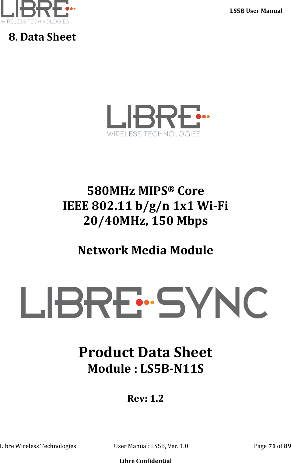     LS5B User Manual Libre Wireless Technologies                           User Manual: LS5B, Ver. 1.0                                               Page 71 of 89  Libre Confidential 8. Data Sheet           580MHz MIPS&reg; Core IEEE 802.11 b/g/n 1x1 Wi-Fi  20/40MHz, 150 Mbps  Network Media Module       Product Data Sheet Module : LS5B-N11S  Rev: 1.2   