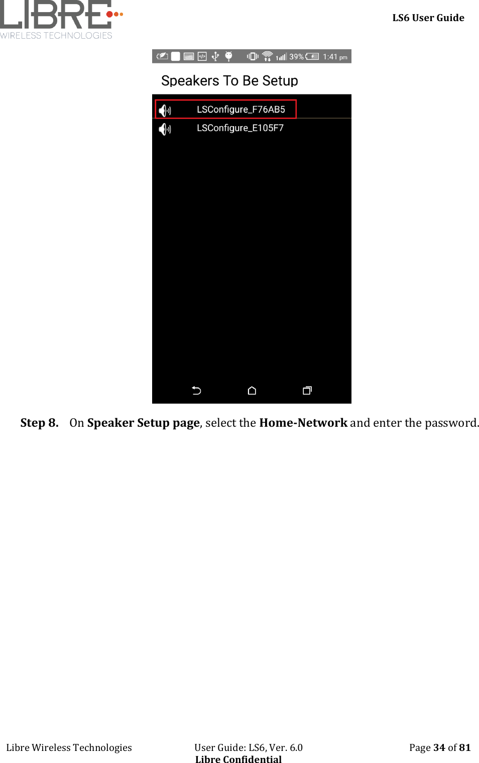     LS6 User Guide Libre Wireless Technologies                           User Guide: LS6, Ver. 6.0                                              Page 34 of 81 Libre Confidential  Step 8. On Speaker Setup page, select the Home-Network and enter the password. 