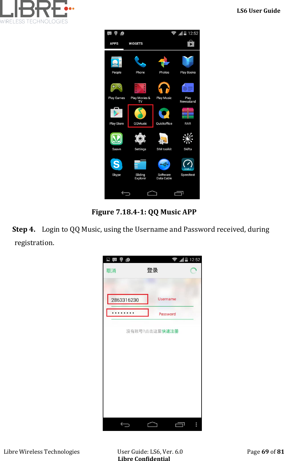     LS6 User Guide Libre Wireless Technologies                           User Guide: LS6, Ver. 6.0                                              Page 69 of 81 Libre Confidential  Figure 7.18.4-1: QQ Music APP Step 4. Login to QQ Music, using the Username and Password received, during registration.  