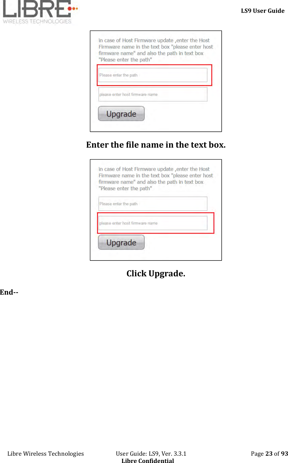     LS9 User Guide Libre Wireless Technologies                       User Guide: LS9, Ver. 3.3.1                                              Page 23 of 93 Libre Confidential  Enter the file name in the text box.  Click Upgrade. End-- 