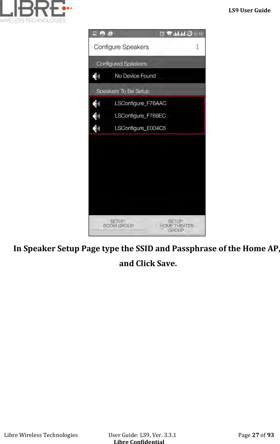     LS9 User Guide Libre Wireless Technologies                       User Guide: LS9, Ver. 3.3.1                                              Page 27 of 93 Libre Confidential  In Speaker Setup Page type the SSID and Passphrase of the Home AP, and Click Save. 