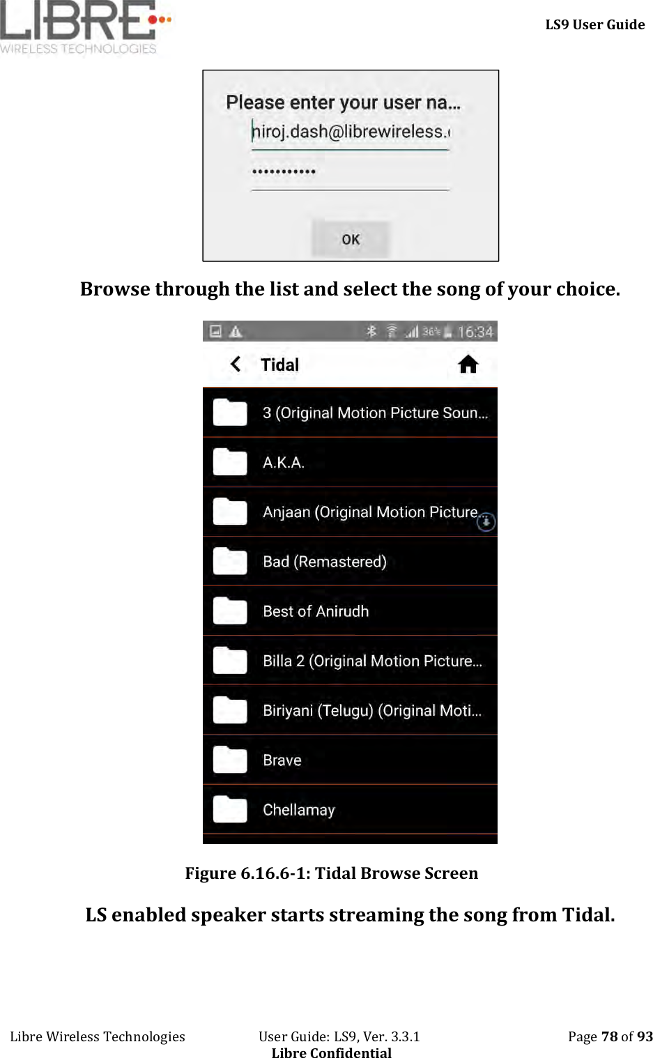     LS9 User Guide Libre Wireless Technologies                       User Guide: LS9, Ver. 3.3.1                                              Page 78 of 93 Libre Confidential  Browse through the list and select the song of your choice.   Figure 6.16.6-1: Tidal Browse Screen LS enabled speaker starts streaming the song from Tidal. 