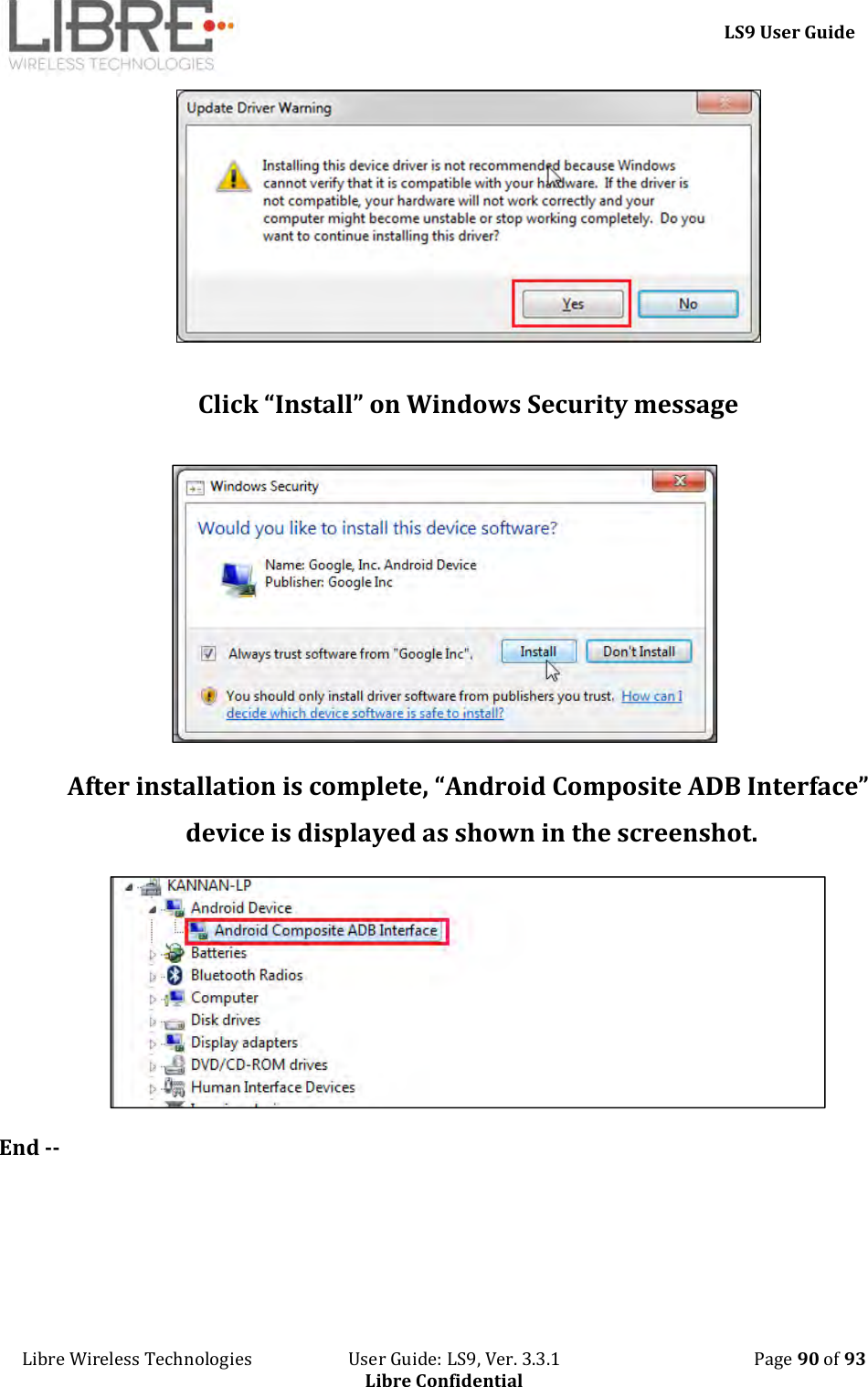     LS9 User Guide Libre Wireless Technologies                       User Guide: LS9, Ver. 3.3.1                                              Page 90 of 93 Libre Confidential   Click “Install” on Windows Security message    After installation is complete, “Android Composite ADB Interface” device is displayed as shown in the screenshot.   End --    