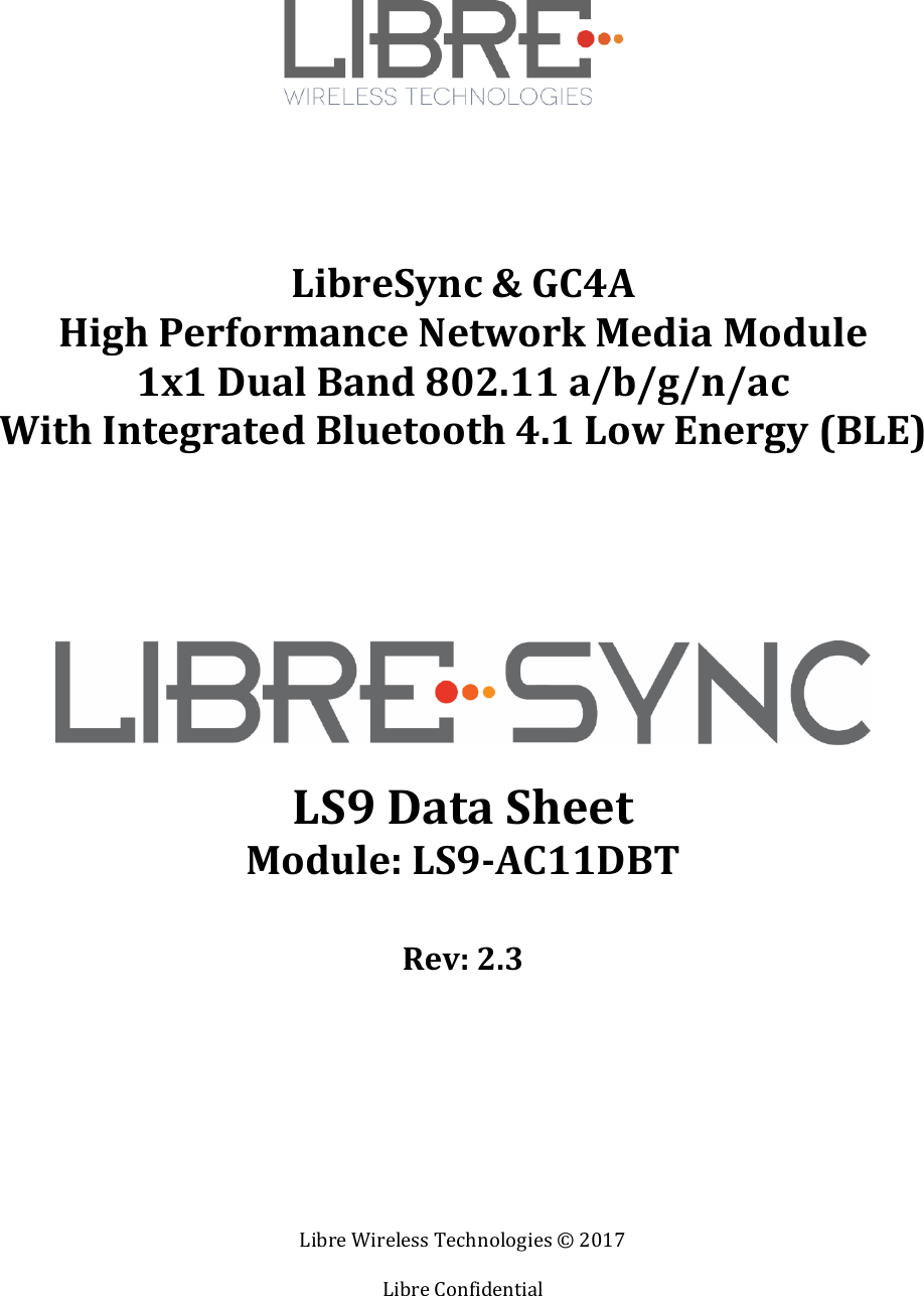 Libre Wireless Technologies © 2017  Libre Confidential          LibreSync &amp; GC4A High Performance Network Media Module 1x1 Dual Band 802.11 a/b/g/n/ac With Integrated Bluetooth 4.1 Low Energy (BLE)        LS9 Data Sheet Module: LS9-AC11DBT  Rev: 2.3      