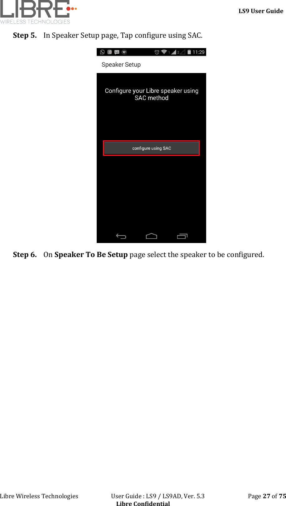 LS9 User Guide Libre Wireless Technologies User Guide : LS9 / LS9AD, Ver. 5.3 Page 27 of 75 Libre Confidential Step 5. In Speaker Setup page, Tap configure using SAC. Step 6. On Speaker To Be Setup page select the speaker to be configured.