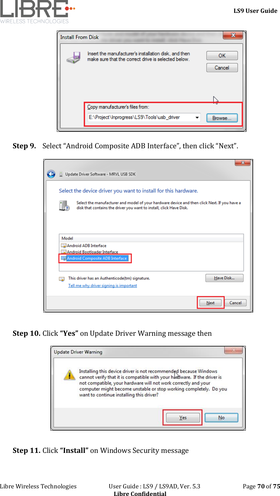 LS9 User Guide Libre Wireless Technologies User Guide : LS9 / LS9AD, Ver. 5.3 Page 70 of 75 Libre Confidential Step 9. Select “Android Composite ADB Interface”, then click “Next”. Step 10. Click “Yes” on Update Driver Warning message then Step 11. Click “Install” on Windows Security message
