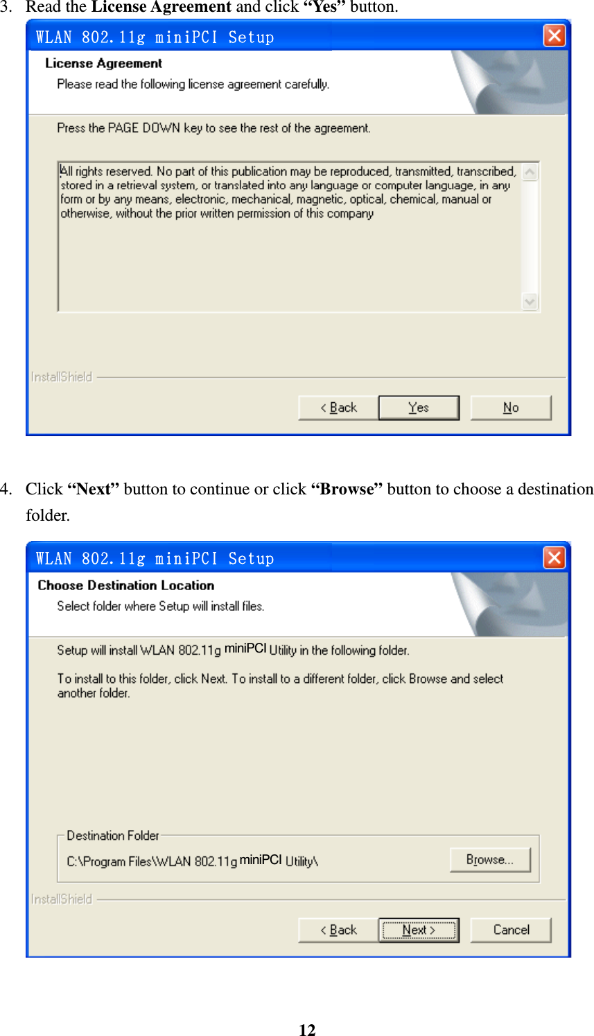    123. Read the License Agreement and click &ldquo;Yes&rdquo; button.  WLAN 802.11g miniPCI Setup   4. Click &ldquo;Next&rdquo; button to continue or click &ldquo;Browse&rdquo; button to choose a destination folder.  miniPCI miniPCI WLAN 802.11g miniPCI Setup  