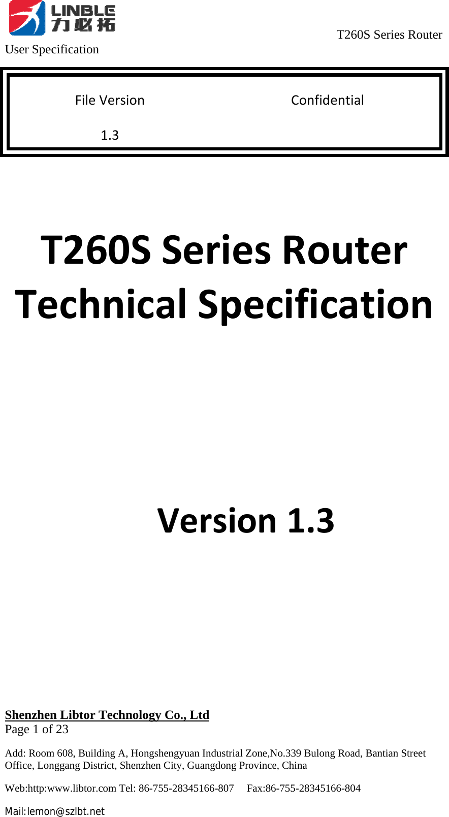                                     T260S Series Router User Specification   Shenzhen Libtor Technology Co., Ltd                                             Page 1 of 23 Add: Room 608, Building A, Hongshengyuan Industrial Zone,No.339 Bulong Road, Bantian Street Office, Longgang District, Shenzhen City, Guangdong Province, China Web:http:www.libtor.com Tel: 86-755-28345166-807    Fax:86-755-28345166-804 Mail:lemon@szlbt.net FileVersion Confidential1.3T260SSeriesRouterTechnicalSpecificationVersion1.3