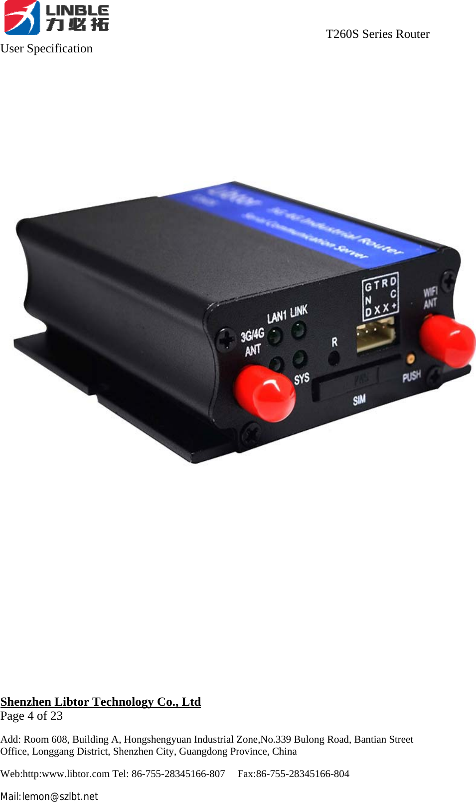                                     T260S Series Router User Specification   Shenzhen Libtor Technology Co., Ltd                                             Page 4 of 23 Add: Room 608, Building A, Hongshengyuan Industrial Zone,No.339 Bulong Road, Bantian Street Office, Longgang District, Shenzhen City, Guangdong Province, China Web:http:www.libtor.com Tel: 86-755-28345166-807    Fax:86-755-28345166-804 Mail:lemon@szlbt.net 