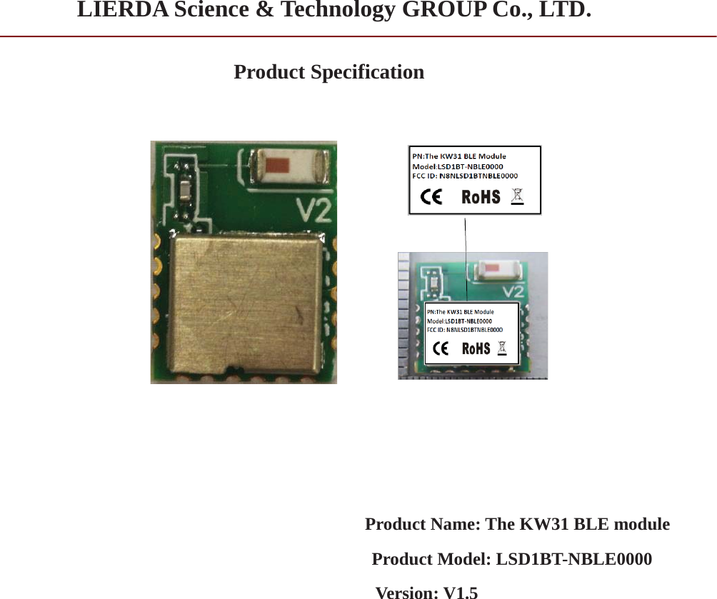 LIERDA Science &amp; Technology GROUP Co., LTD.Product SpecificationProduct Name: The KW31 BLE moduleProduct Model: LSD1BT-NBLE0000Version: V1.5