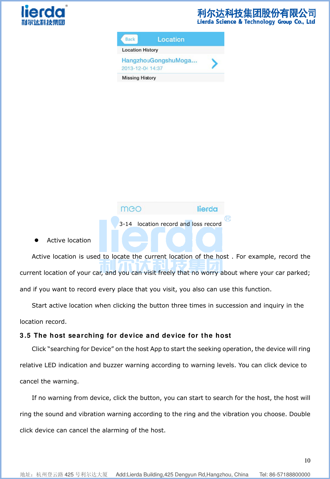              地址：杭州登z AActive current locand if you Start alocation re3.5 The hClick “relative LEcancel theIf no wring the soclick devic    登云路 425 号利Active locati location iscation of yo want to reactive locatecord. host searsearching fED indicatioe warning. warning fromound and vice can canc    利尔达大厦   ion s used to loour car, andecord everytion when crching forfor Device” on and buzzm device, cibration wael the alarm  Add:Lierda Bu3-14  locaocate the cd you can v place that clicking the r device a on the hostzer warningclick the burning accorming of the    uilding,425 Deation record current locaisit freely t you visit, y button thrand devict App to stag accordingtton, you crding to thee host.   engyun Rd,Haand loss recation of thehat no woryou also caree times ince for thert the seeki to warningan start to e ring and t  angzhou, Chin cord e host . Forry about wan use this n successione host ing operatiog levels. Yo search for the vibratio   na    Tel: 86-r example, here your cfunction. n and inquion, the devou can click the host, thon you choo  1057188800000 record thecar parked;iry in the ice will ring device to he host willose. Double0  0 e  g l e 