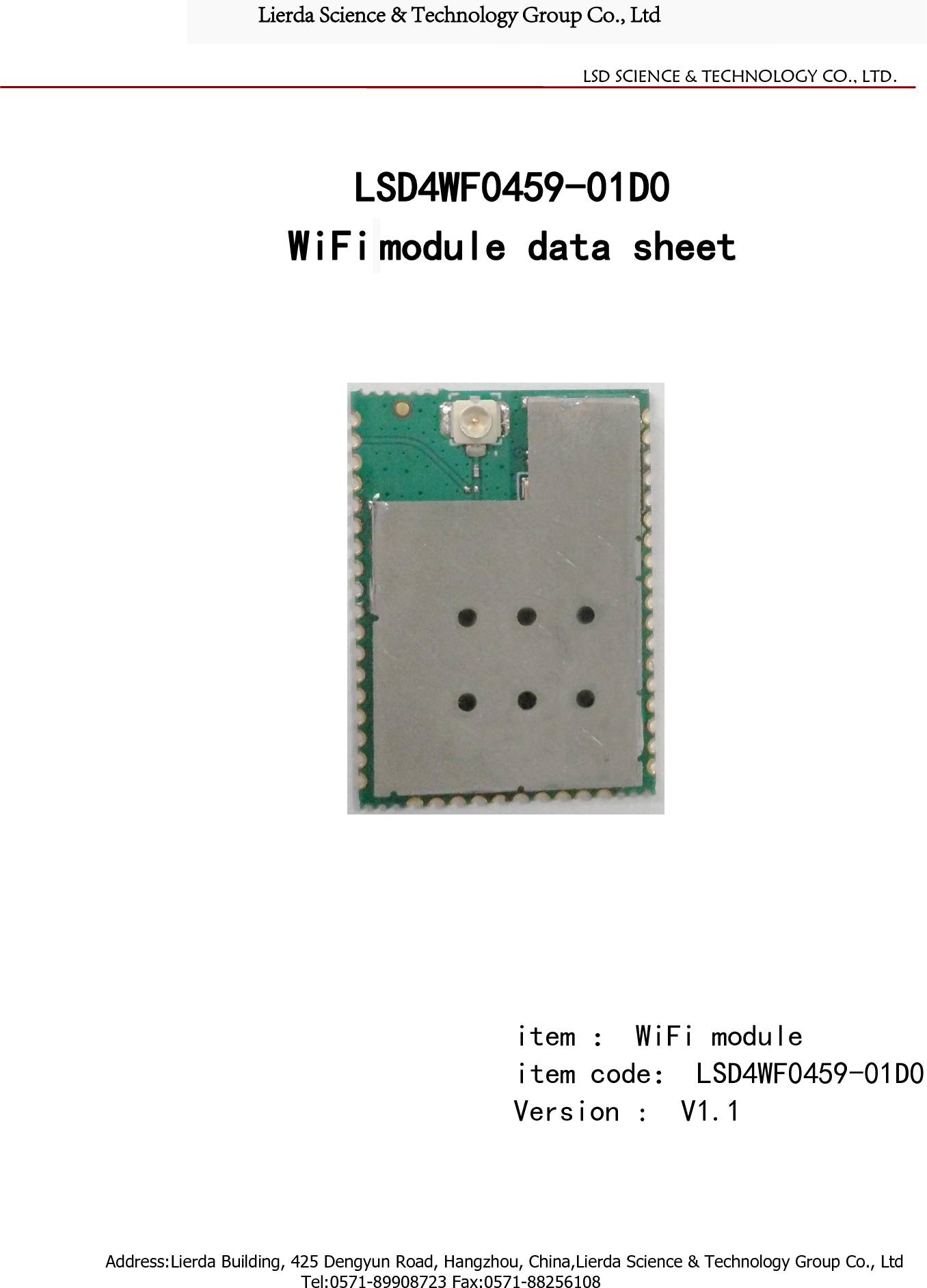 Address:Lierda Building, 425 Dengyun Road, Hangzhou, China,Lierda Science &amp; Technology Group Co., LtdTel:0571-89908723 Fax:0571-88256108LSD SCIENCE &amp; TECHNOLOGY CO., LTD.LSD4WF0459-01D0WiFi module data sheetitem ： WiFi moduleitem code： LSD4WF0459-01D0Version : V1.1Lierda Science &amp; Technology Group Co., Ltd 