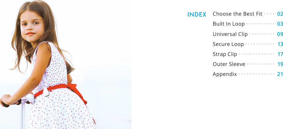 INDEX 02030913171921Choose the Best Fit · · · · Built In Loop · · · · · · · · · ·Universal Clip · · · · · · · · ·Secure Loop · · · · · · · · · · ·Strap Clip · · · · · · · · · · · · ·Outer Sleeve · · · · · · · · · · Appendix · · · · · · · · · · · · ·