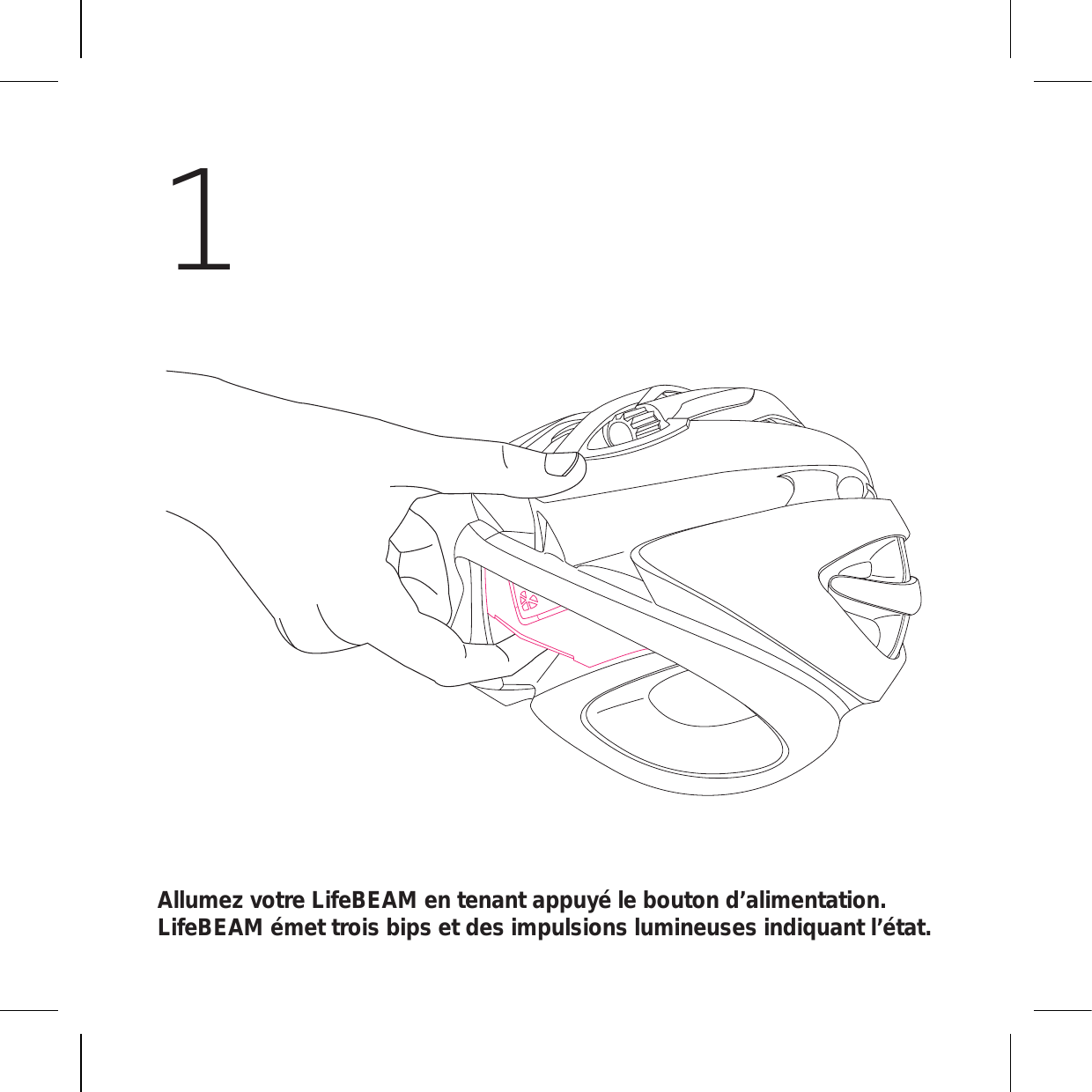 Allumez votre LifeBEAM en tenant appuyé le bouton d’alimentation. LifeBEAM émet trois bips et des impulsions lumineuses indiquant l’état.1