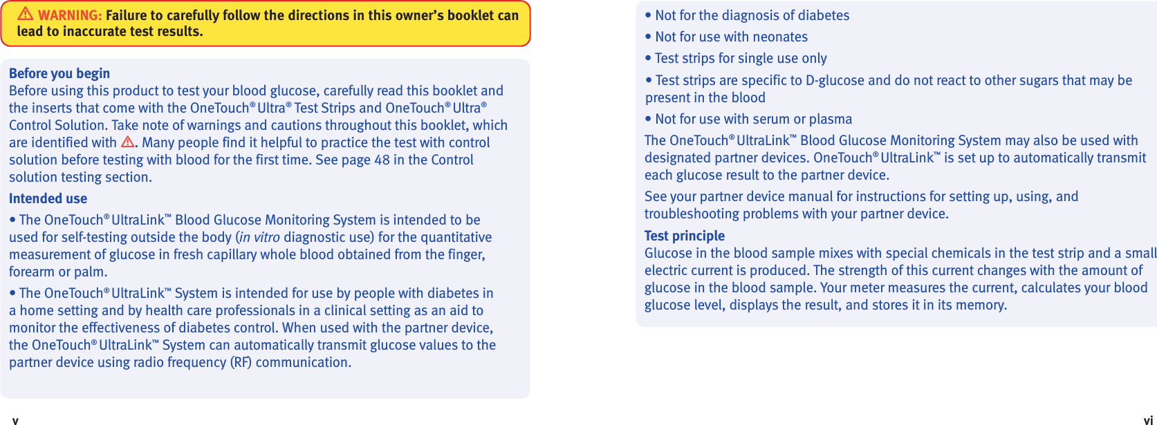 vivBefore you beginBefore using this product to test your blood glucose, carefully read this booklet andthe inserts that come with the OneTouch®Ultra®Test Strips and OneTouch®Ultra®Control Solution. Take note of warnings and cautions throughout this booklet, whichare identified with .Many people find it helpful to practice the test with controlsolution before testing with blood for the first time. See page 48 in the Controlsolution testing section.Intended use• The OneTouch®UltraLink™Blood Glucose Monitoring System is intended to beused for self-testing outside the body (in vitro diagnostic use) for the quantitativemeasurement of glucose in fresh capillary whole blood obtained from the finger,forearm or palm.• The OneTouch®UltraLink™System is intended for use by people with diabetes ina home setting and by health care professionals in a clinical setting as an aid tomonitor the effectiveness of diabetes control. When used with the partner device,the OneTouch®UltraLink™System can automatically transmit glucose values to thepartner device using radio frequency (RF) communication.• Not for the diagnosis of diabetes• Not for use with neonates• Test strips for single use only• Test strips are specific to D-glucose and do not react to other sugars that may bepresent in the blood• Not for use with serum or plasmaThe OneTouch®UltraLink™Blood Glucose Monitoring System may also be used withdesignated partner devices. OneTouch®UltraLink™is set up to automatically transmiteach glucose result to the partner device.See your partner device manual for instructions for setting up, using, andtroubleshooting problems with your partner device.Test principleGlucose in the blood sample mixes with special chemicals in the test strip and a smallelectric current is produced. The strength of this current changes with the amount ofglucose in the blood sample. Your meter measures the current, calculates your bloodglucose level, displays the result, and stores it in its memory.WARNING: Failure to carefully follow the directions in this owner’s booklet canlead to inaccurate test results.