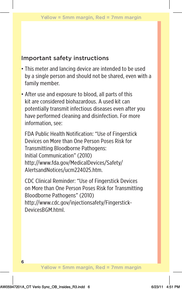 6Important safety instructionsđƫƫ$%/ƫ)!0!.ƫ* ƫ(*%*#ƫ !2%!ƫ.!ƫ%*0!* ! ƫ0+ƫ!ƫ1/! ƫby a single person and should not be shared, even with a family member. đƫƫ&quot;0!.ƫ1/!ƫ* ƫ!4,+/1.!ƫ0+ƫ(++ Čƫ((ƫ,.0/ƫ+&quot;ƫ0$%/ƫkit are considered biohazardous. A used kit can potentially transmit infectious diseases even after you have performed cleaning and disinfection. For more information, see: FDA Public Health Notification: “Use of Fingerstick Devices on More than One Person Poses Risk for Transmitting Bloodborne Pathogens:  Initial Communication” (2010) http://www.fda.gov/MedicalDevices/Safety/AlertsandNotices/ucm224025.htm.CDC Clinical Reminder: “Use of Fingerstick Devices on More than One Person Poses Risk for Transmitting Bloodborne Pathogens” (2010)  http://www.cdc.gov/injectionsafety/Fingerstick-DevicesBGM.html.Yellow = 5mm margin, Red = 7mm marginYellow = 5mm margin, Red = 7mm marginAW05947201A_OT Verio Sync_OB_Insides_R3.indd   6 6/23/11   4:51 PM