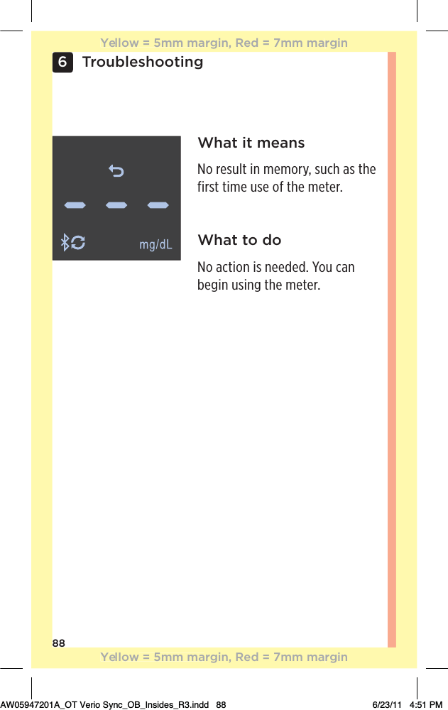 886TroubleshootingWhat it meansNo result in memory, such as the first time use of the meter.What to doNo action is needed. You can begin using the meter.Yellow = 5mm margin, Red = 7mm marginYellow = 5mm margin, Red = 7mm marginAW05947201A_OT Verio Sync_OB_Insides_R3.indd   88 6/23/11   4:51 PM